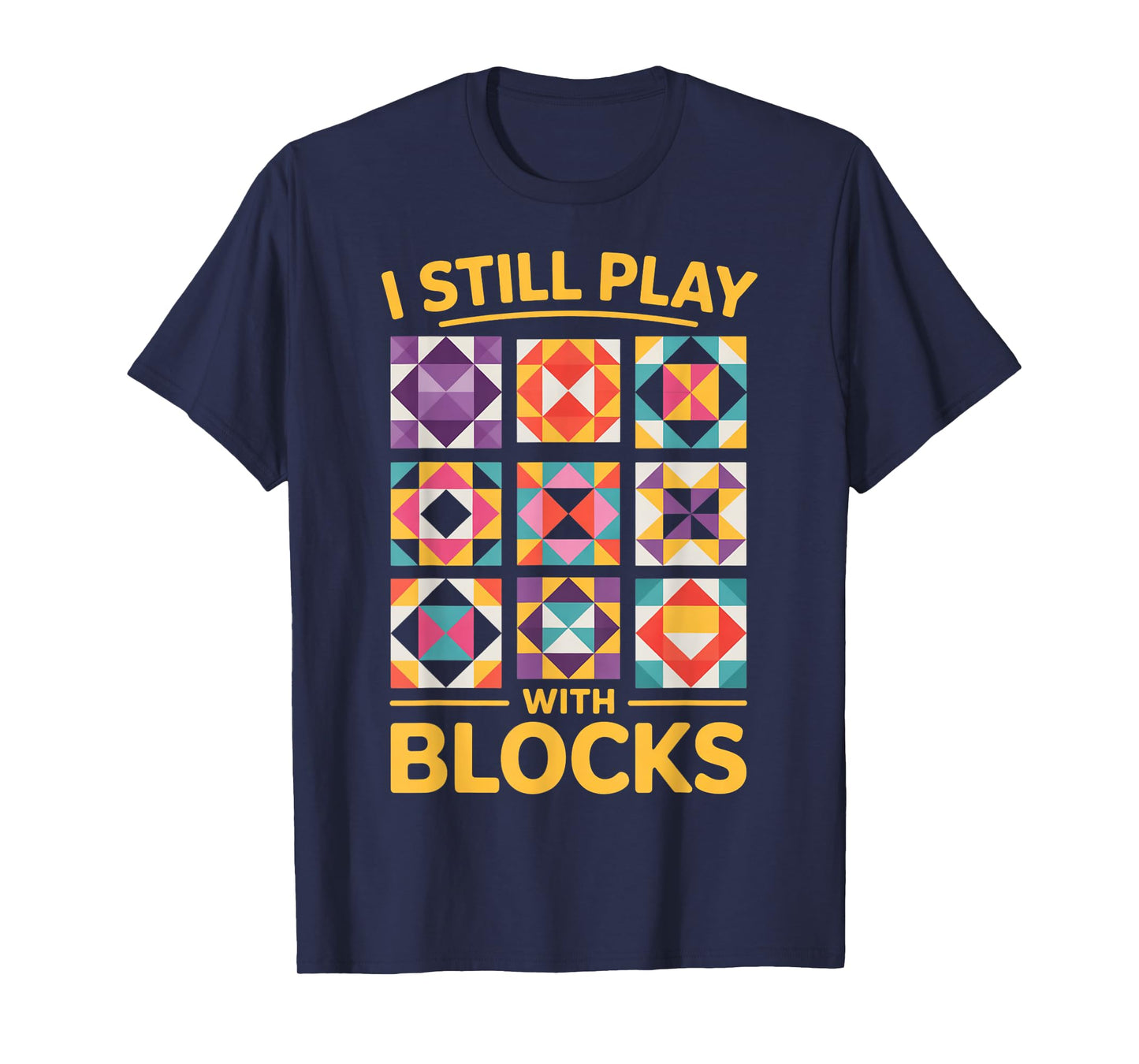 I Still Play With Blocks Quilt Funny Quilting T-Shirt