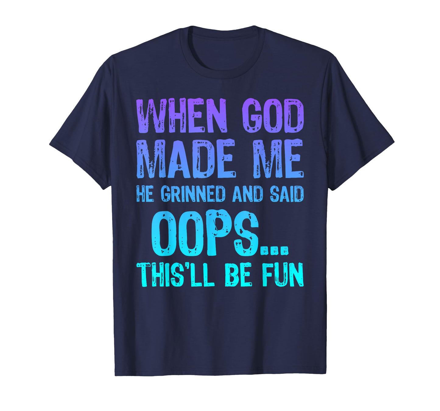 When God Made Me He Grinned and Said Oops This'll Be Fun T-Shirt
