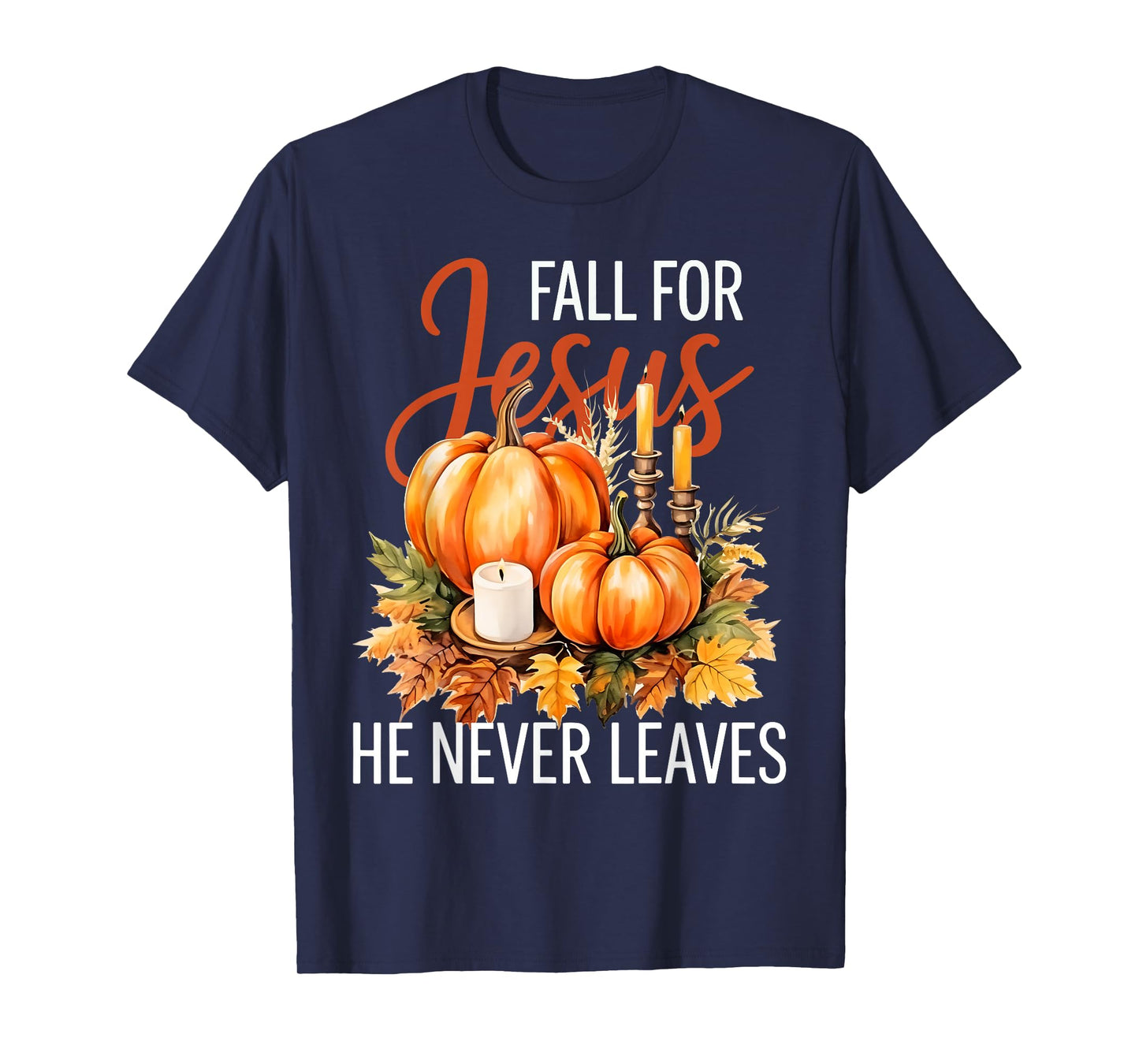 Pumpkin Fall for Jesus He Never Leaves T-Shirt