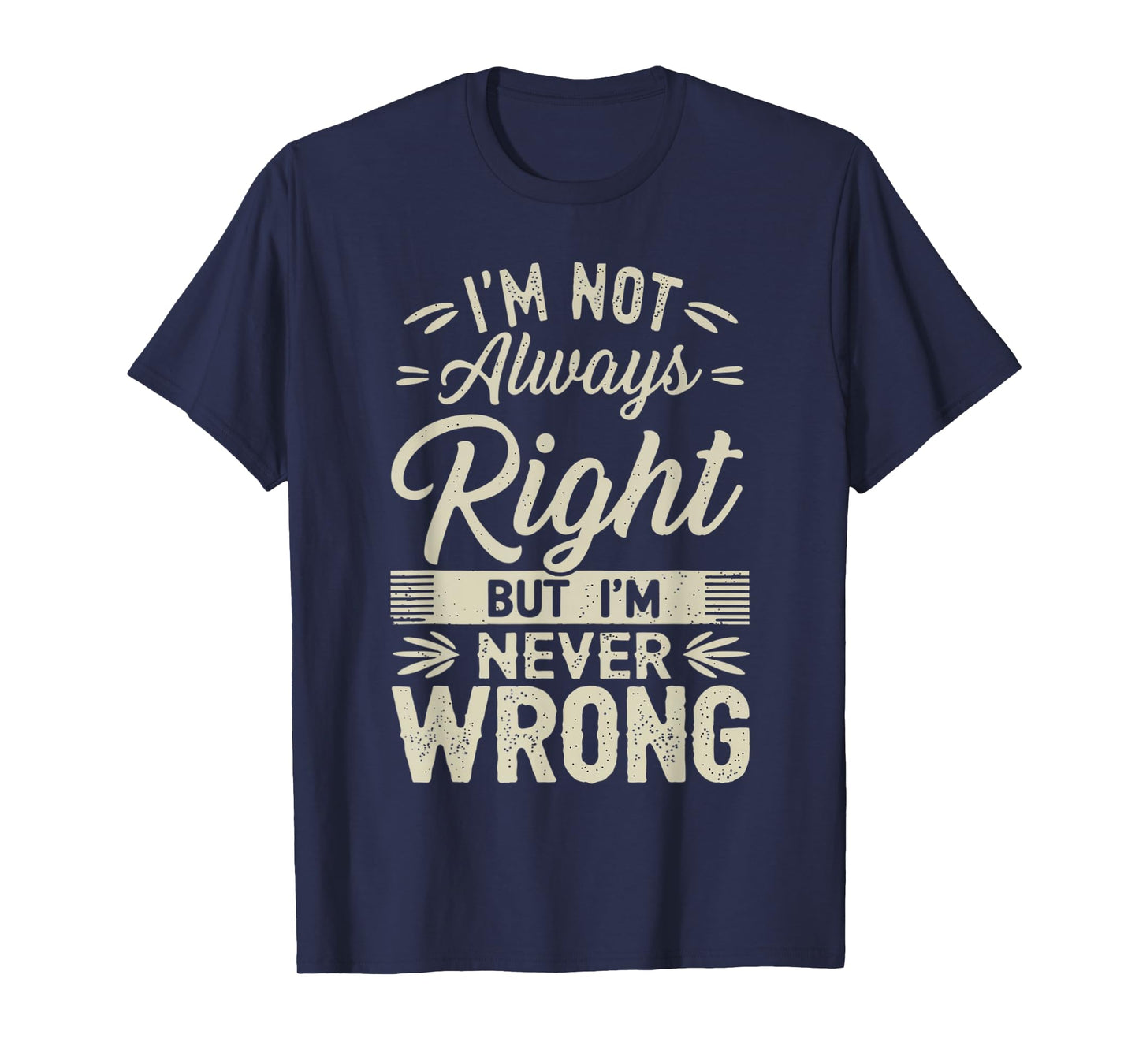 I'm Not Always Right But I'm Never Wrong Hilarious Sarcastic T-Shirt