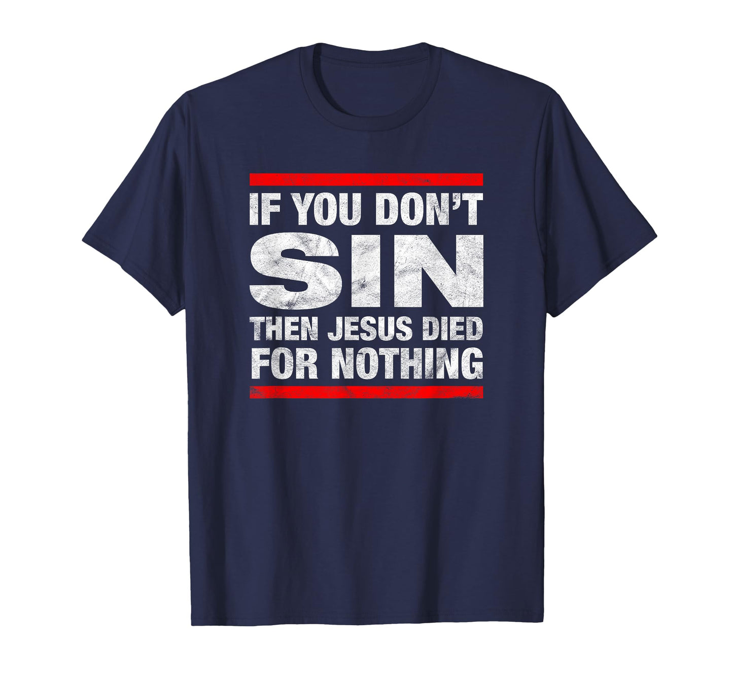 If You Don't Sin Then Jesus Died For Nothing Funny Distress T-Shirt