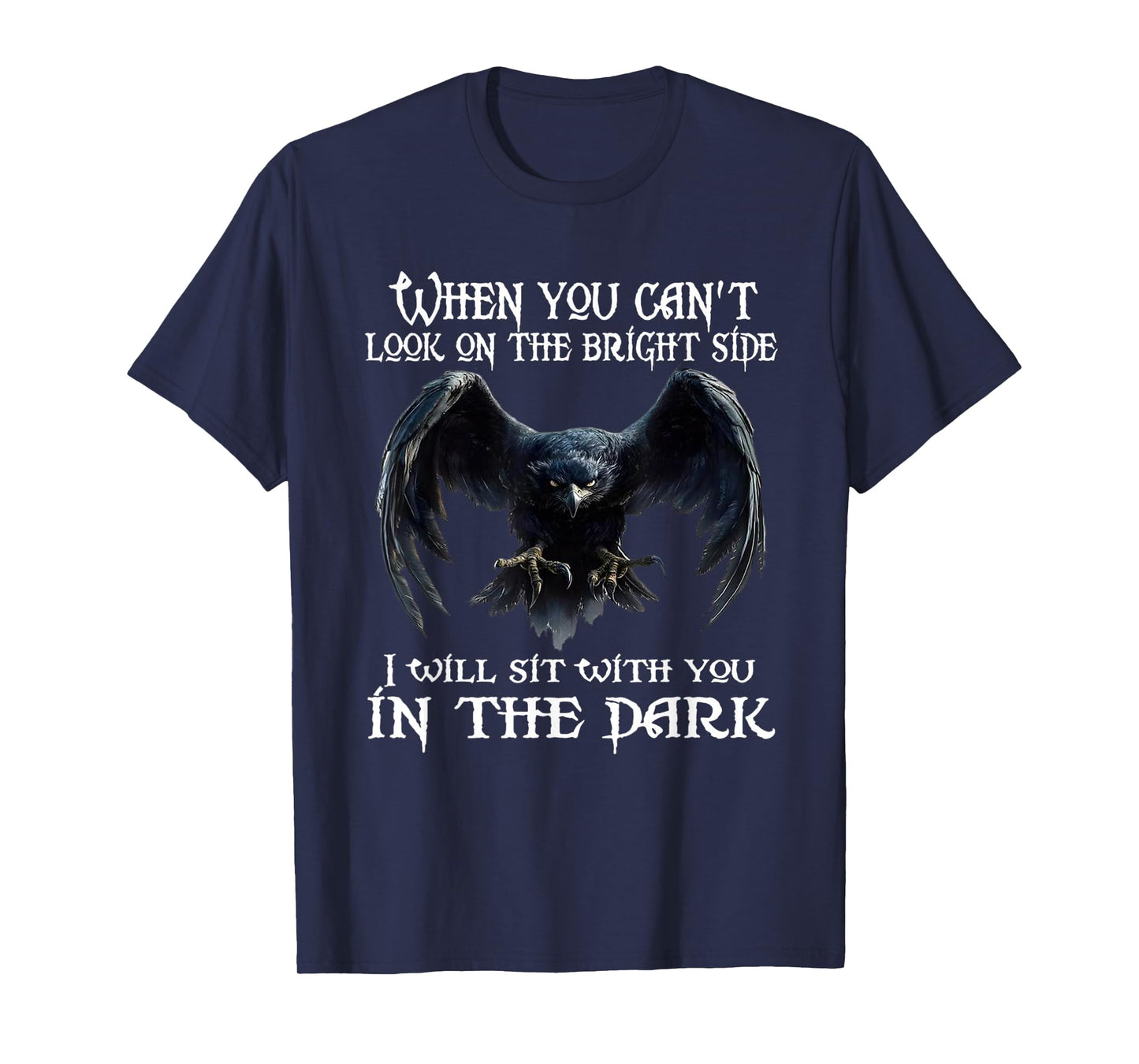 When you can't look on the bright side I will sit with you T-Shirt