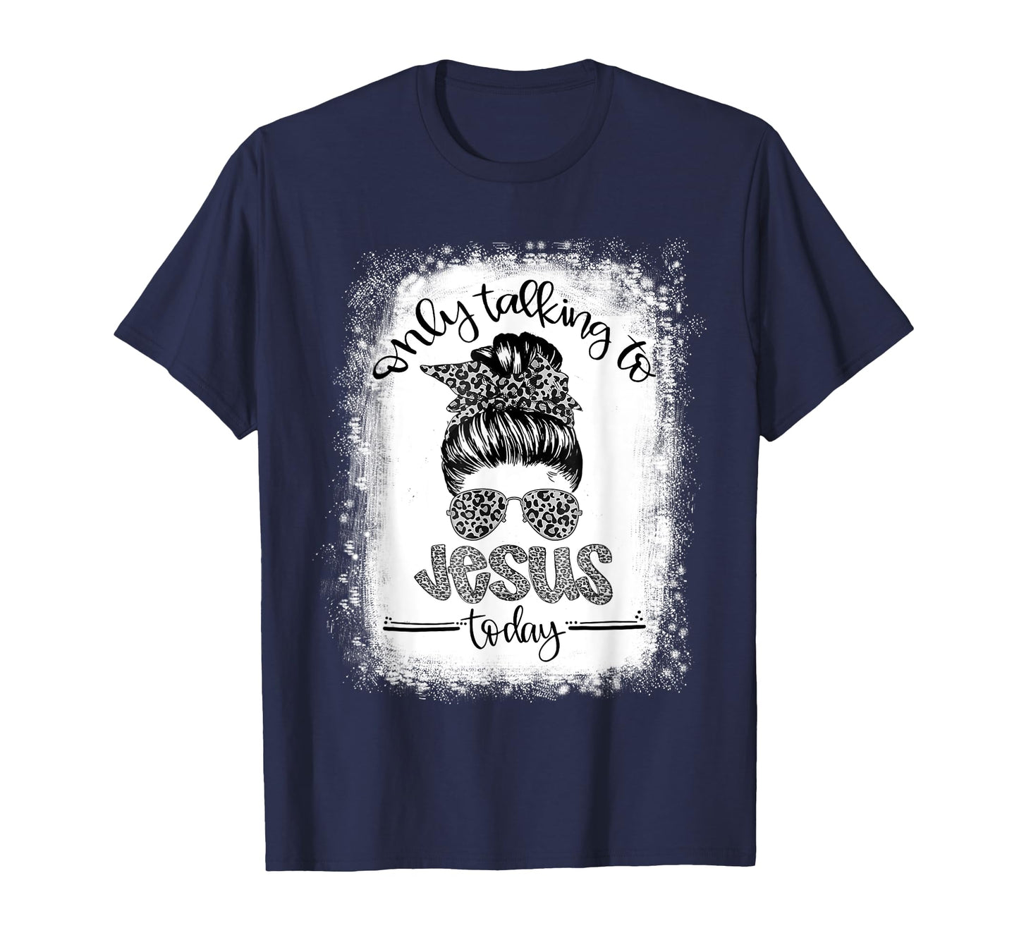 Bleached Messy Bun I'm Only Talking To Jesus Today Christian T-Shirt