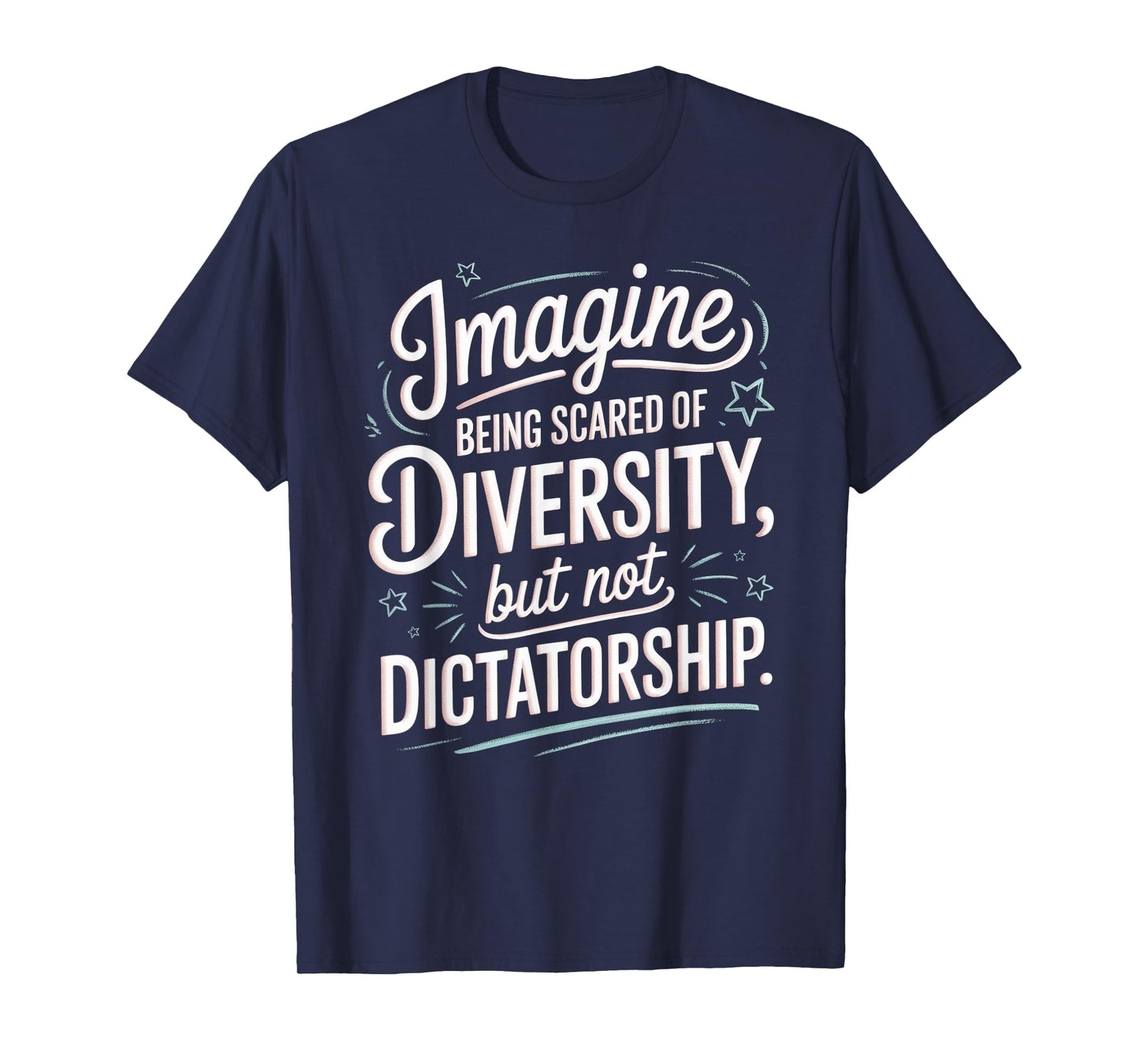 Imagine Being Scared Of Diversity But Not Dictatorship T-Shirt