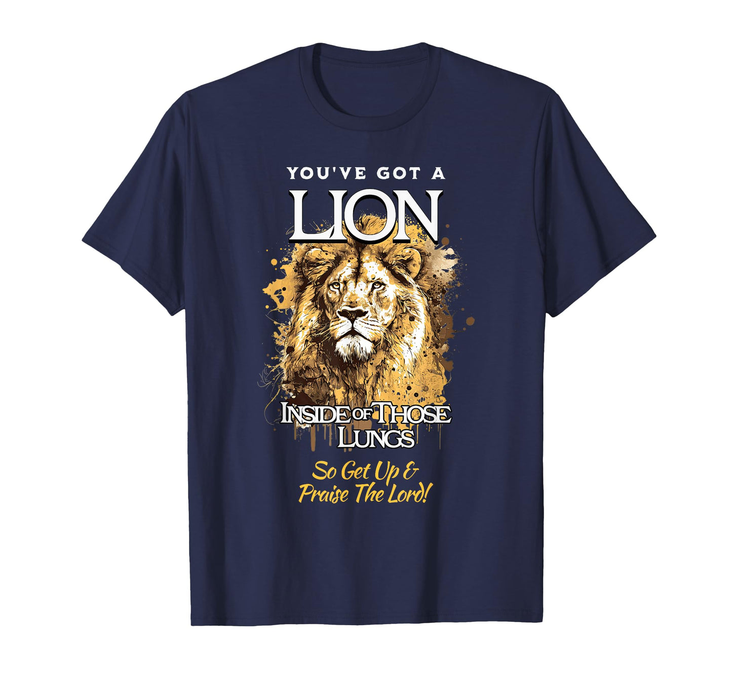 You've Got A Lion Inside of Those Lungs So Get Up and Praise T-Shirt