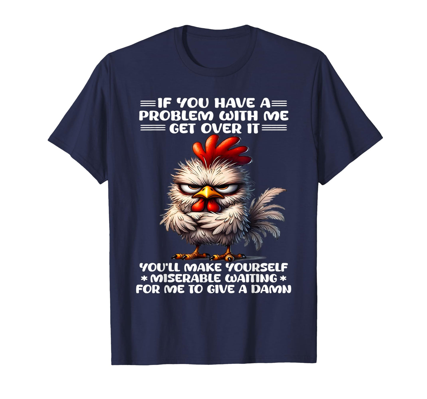 If you have a problem with me get over it funny chicken T-Shirt