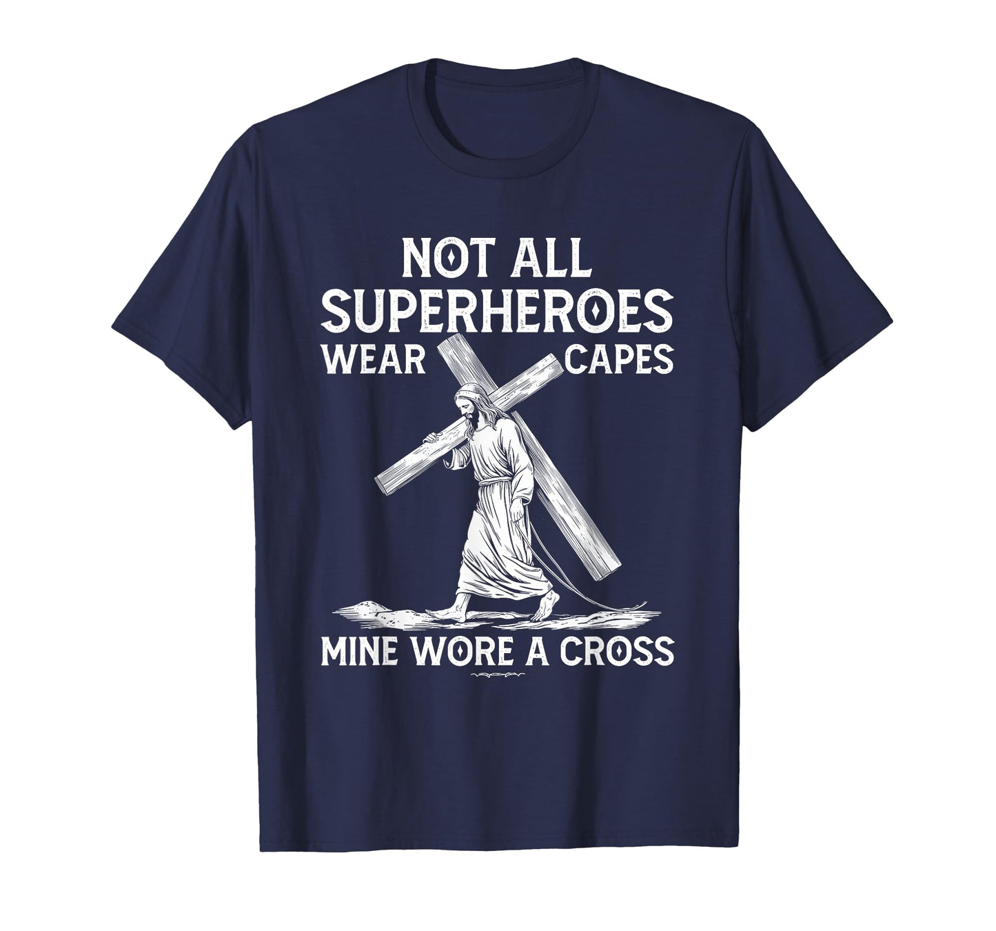 Not All Superhero Wear Capes Mine Wore A Cross Jesus Faith T-Shirt