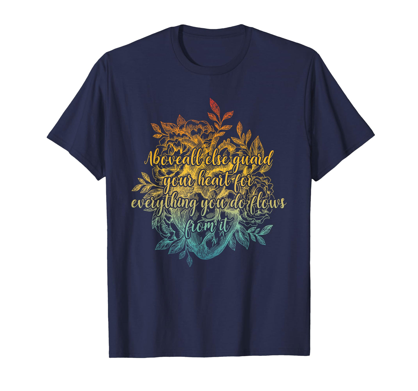Above All Else Guard Your Heart For Everything Quote T-Shirt