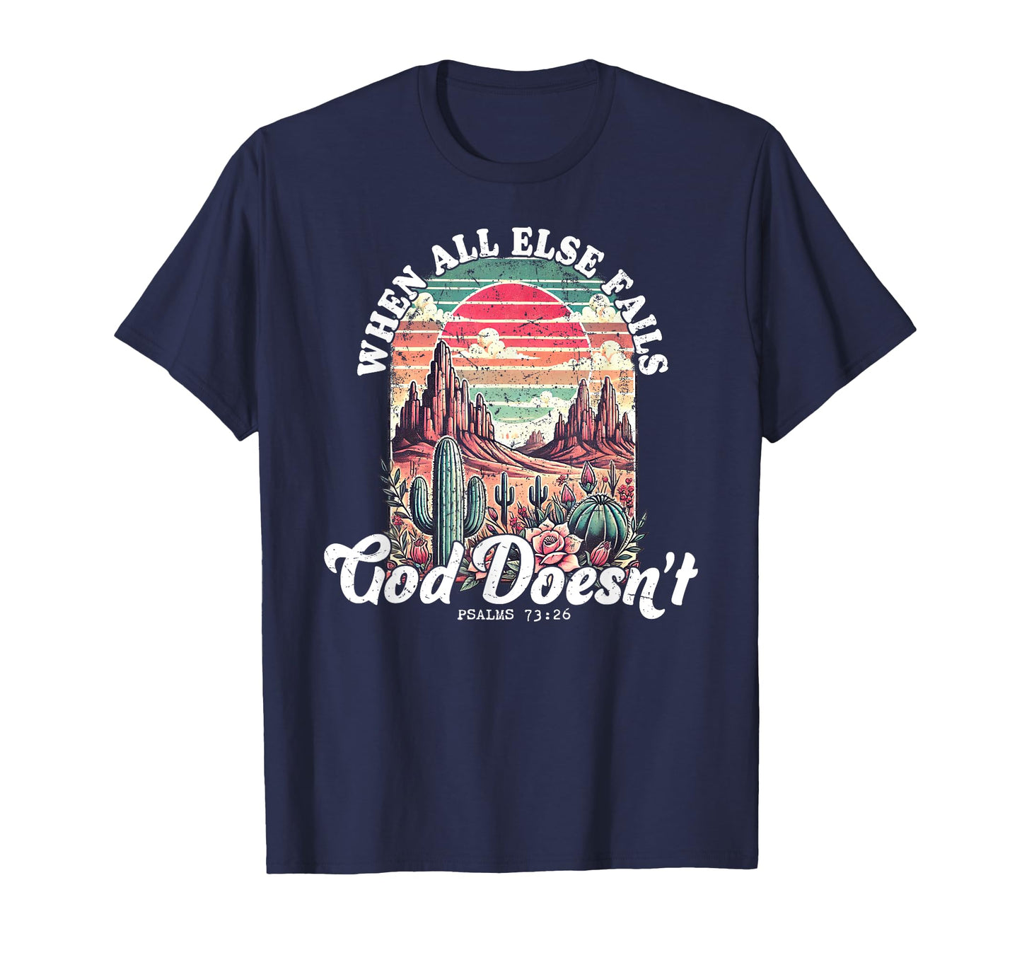 When All Else Fails God Doesn’t Psalms 73 26 T-Shirt