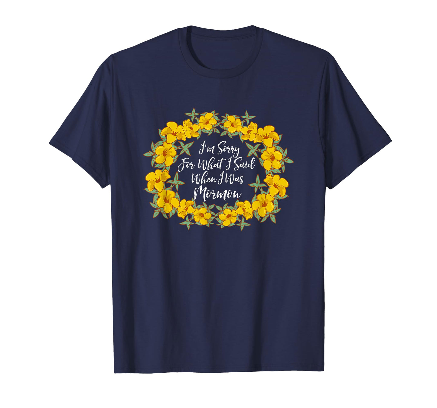 I'm Sorry For What I Said When I Was Mormon T-Shirt