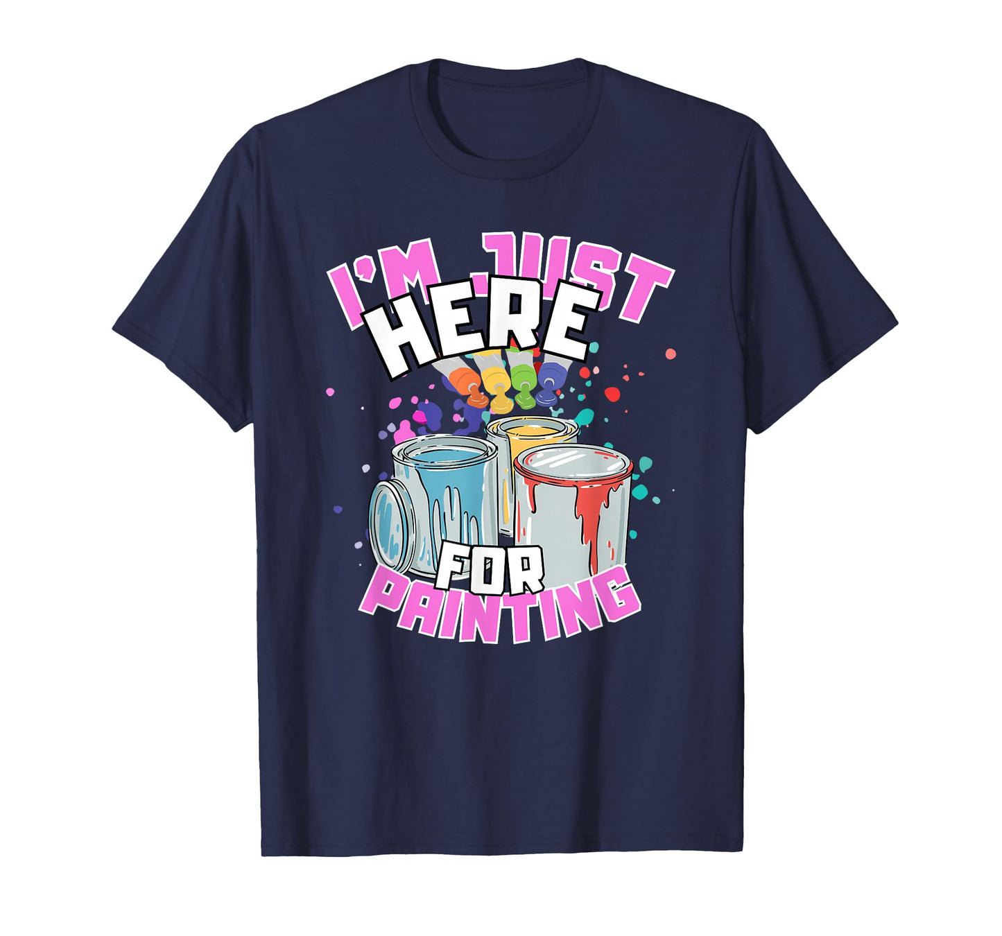 I'm Just Here For Painting Funny Quote Painting Lover T-Shirt