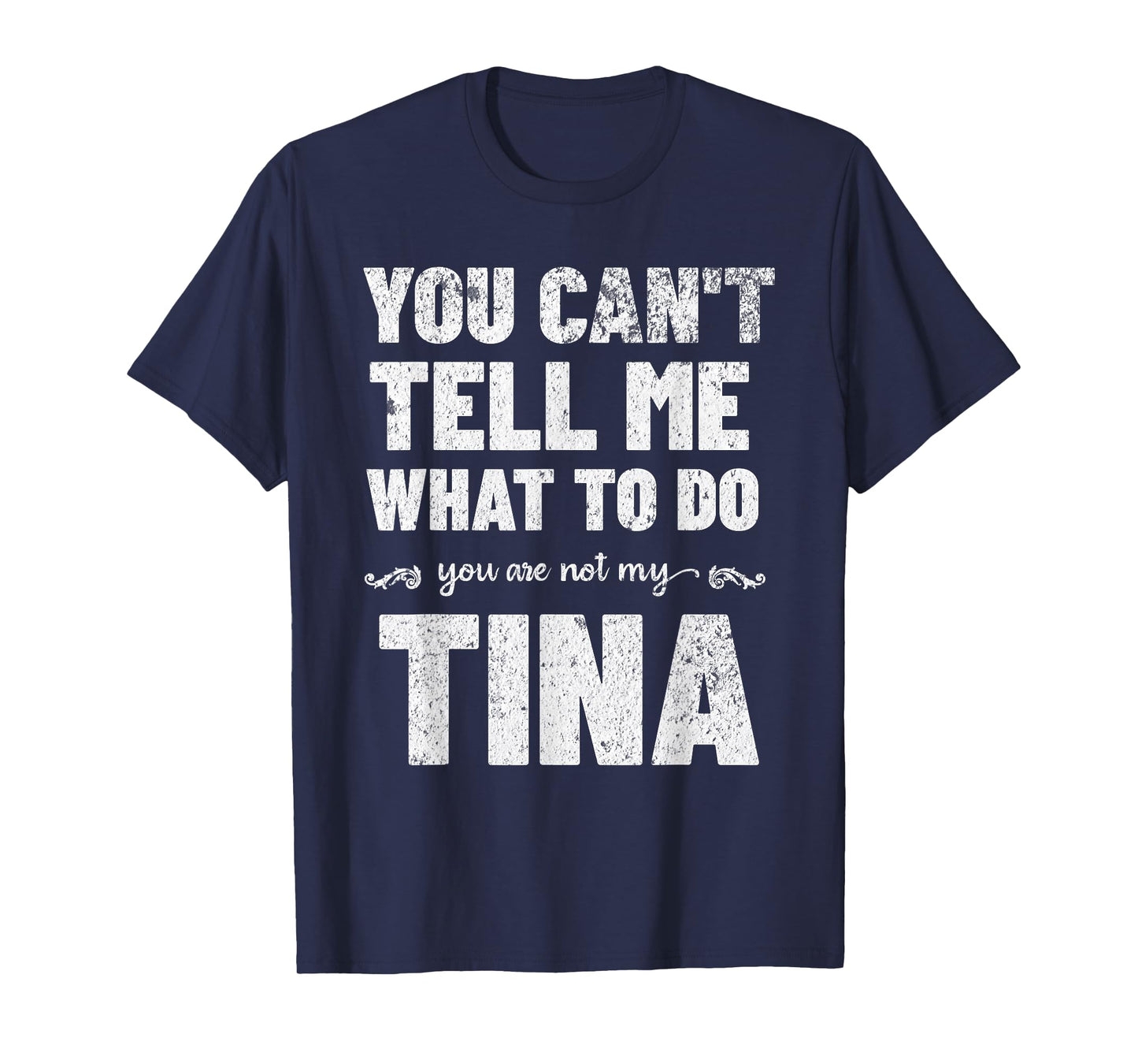 You Can’t Tell Me What To Do You’re Not My Tina T-Shirt
