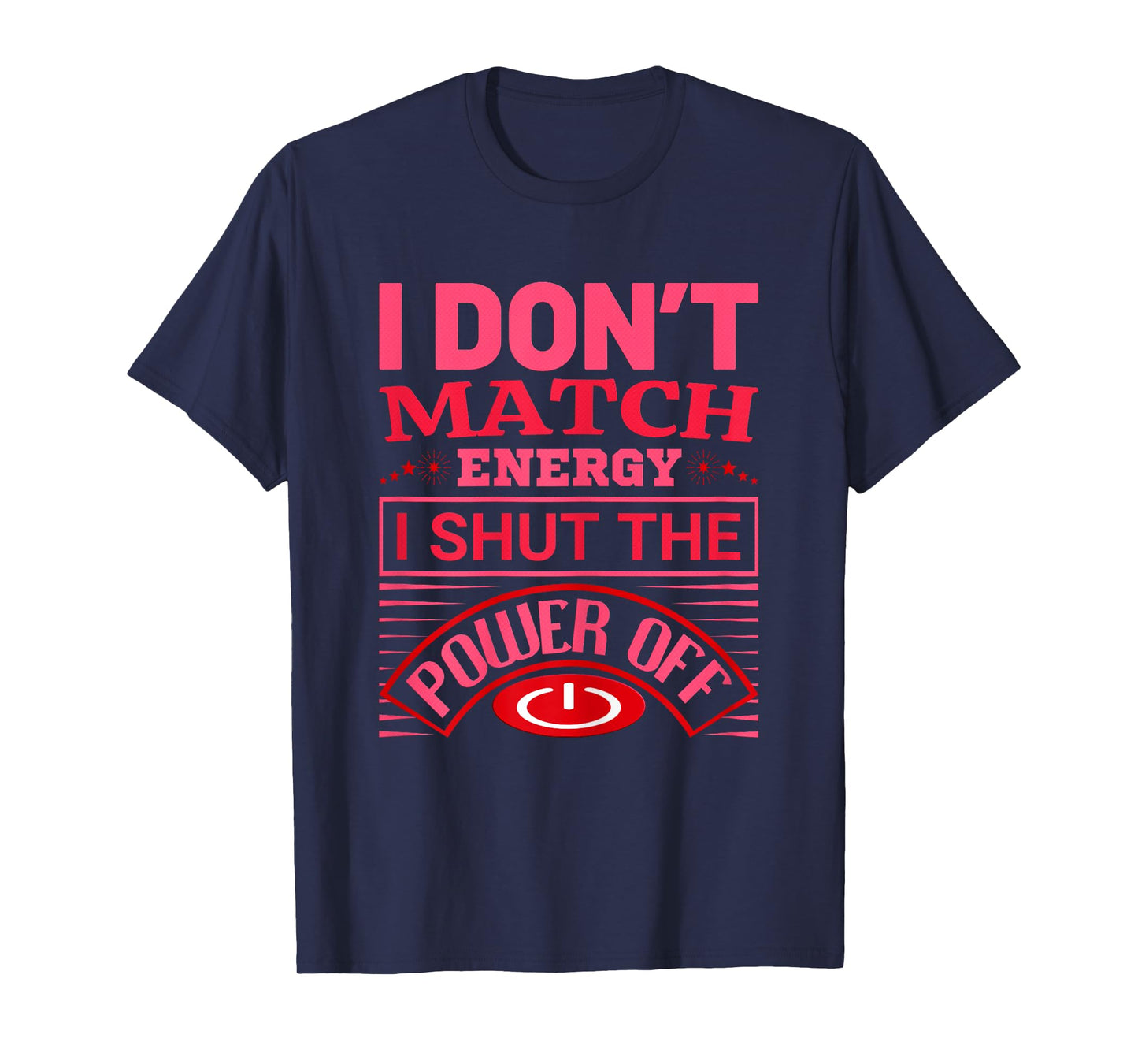 I Don’t Match Energy I Shut The Power Off Saying Design T-Shirt