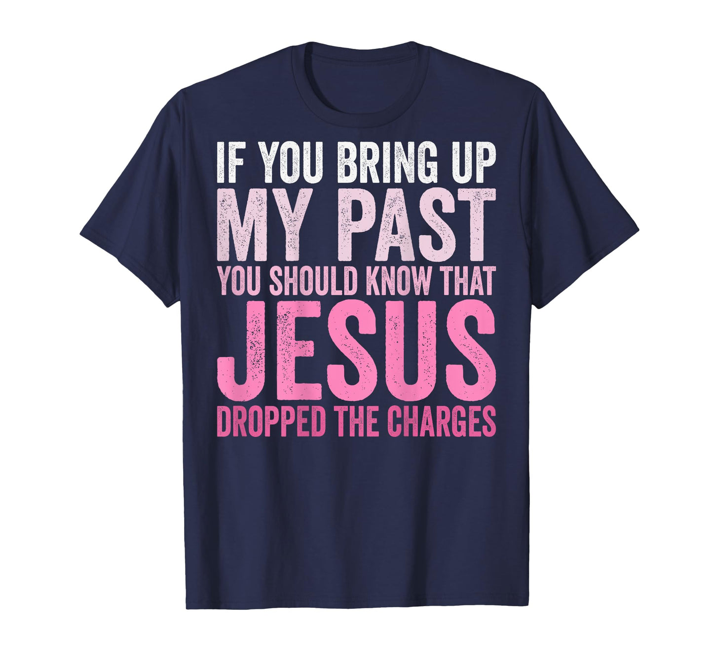 If You Bring Up My Past You Should Know That Jesus (on back) T-Shirt