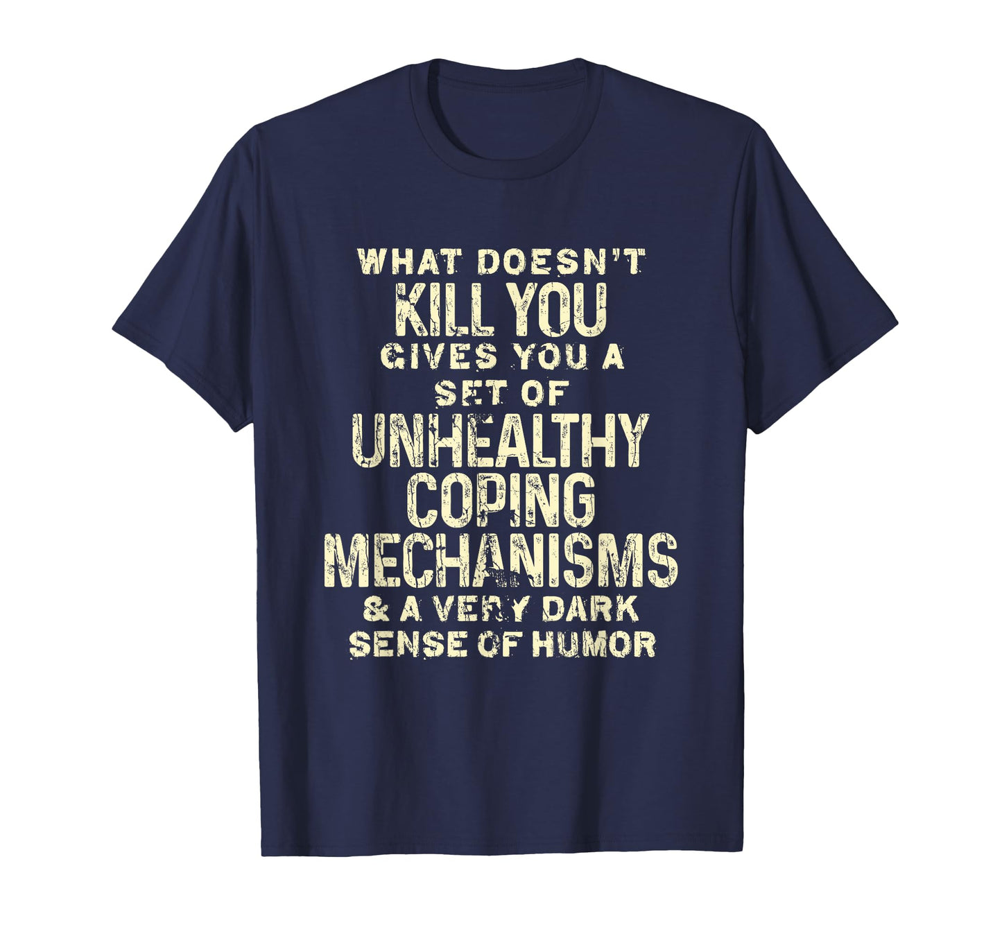 What Doesn't Kill You Gives You Unhealthy Coping Mechanisms T-Shirt