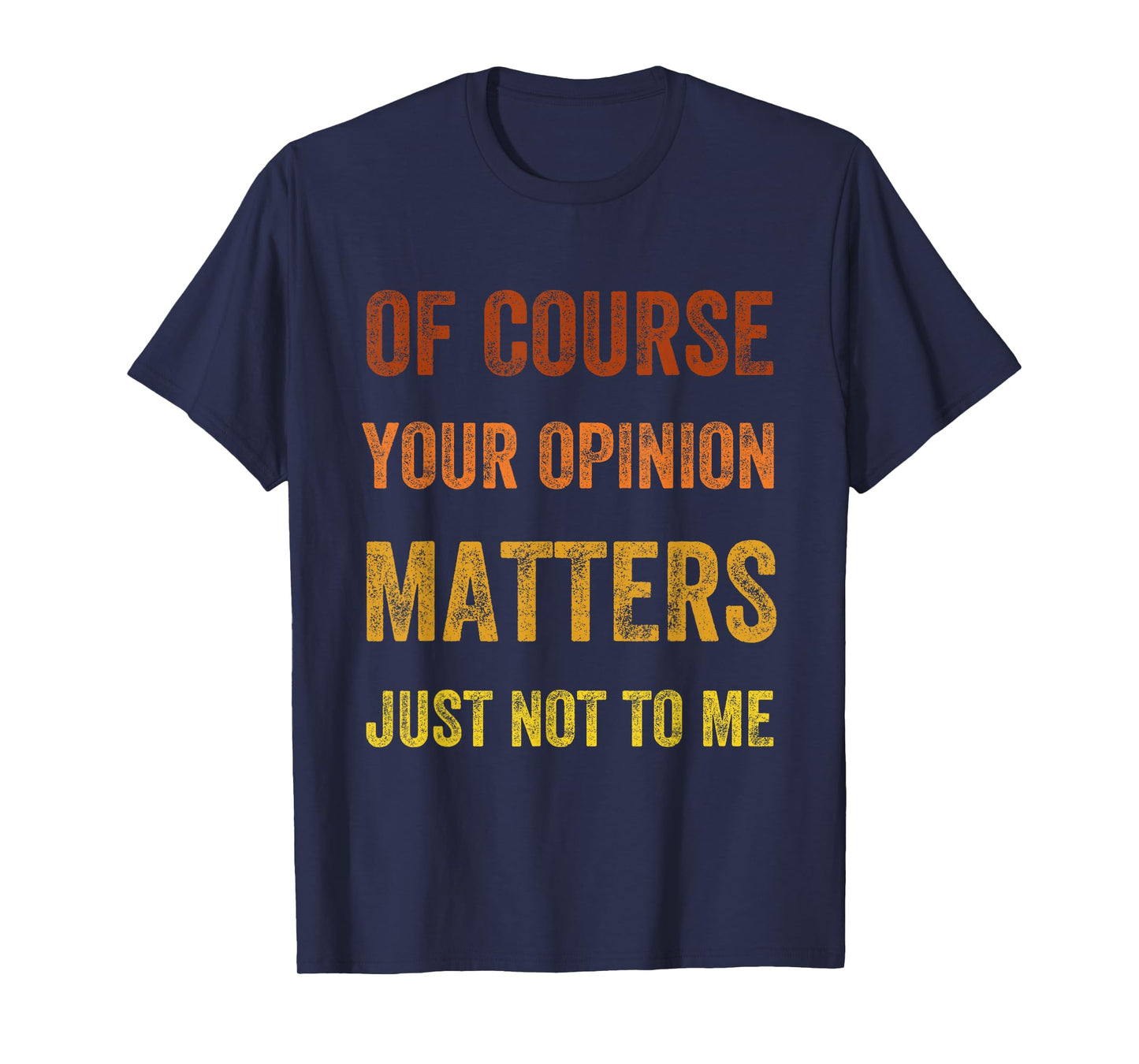 Of Course Your Opinion Matters. Just Not to Me, Vintage T-Shirt