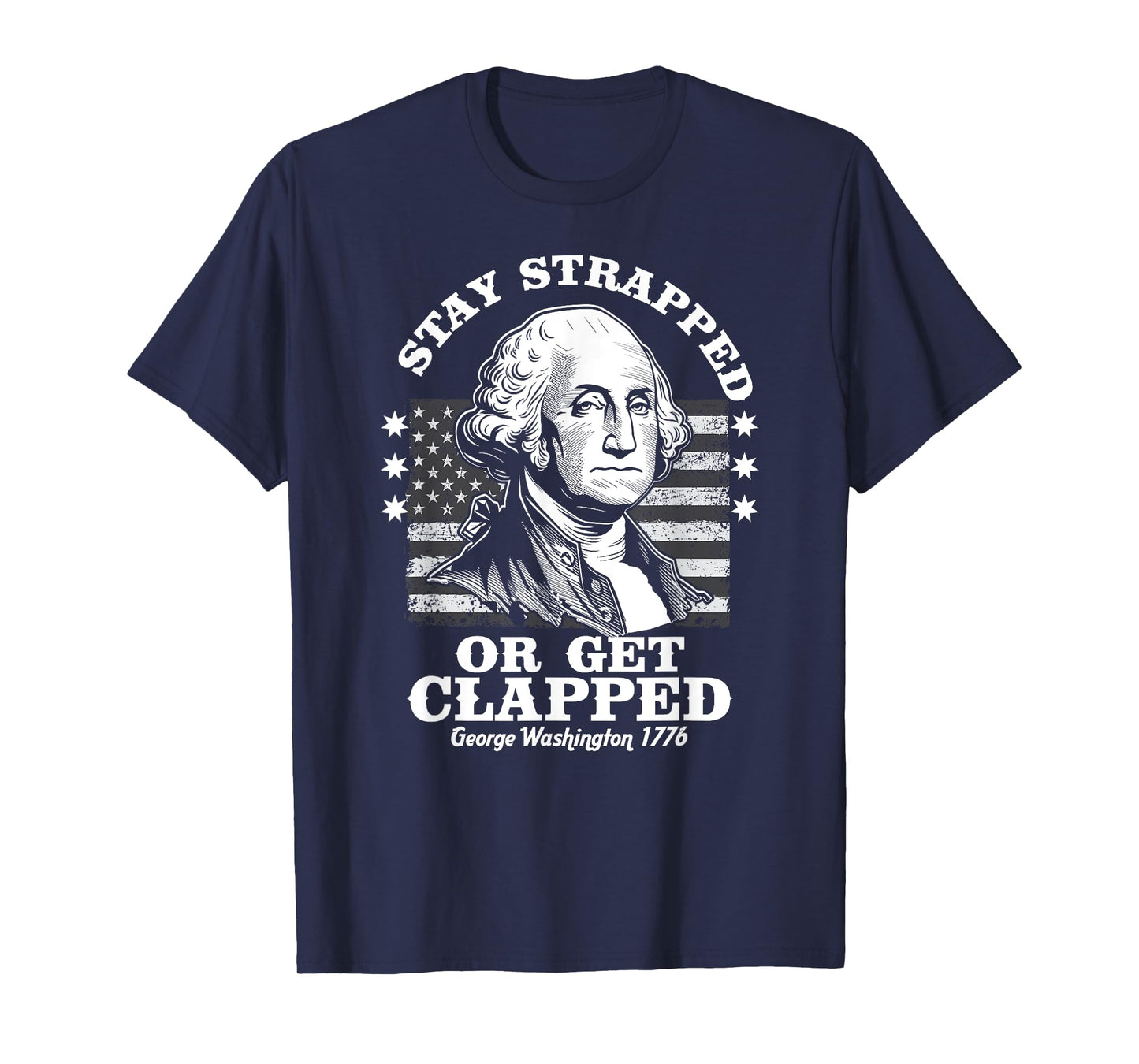 Stay Strapped or Get Clapped Funny G. Washington 4th of July T-Shirt