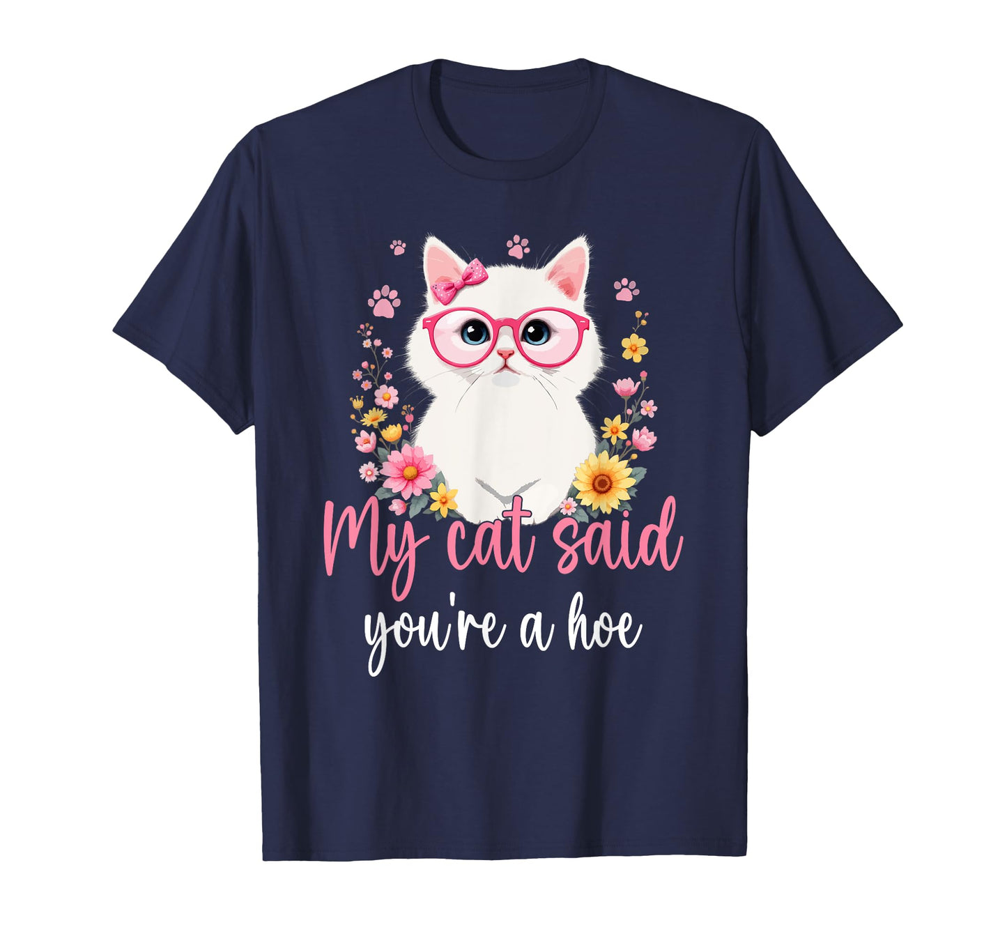 My Cat Said You're a Hoe Funny Cat Mom Design Mother's Day Men Women T-Shirt