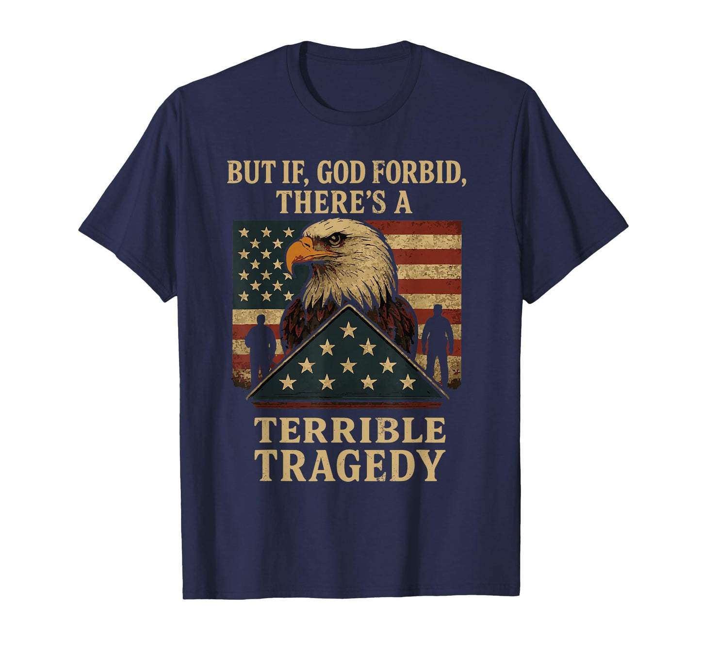 Veterans Day But If God Forbid There’s A Terrible Tragedy T-Shirt