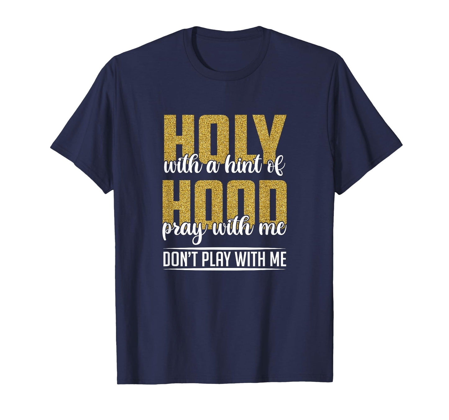 Holy With A Hint Of Hood Pray With Me Don't Play With Me T-Shirt