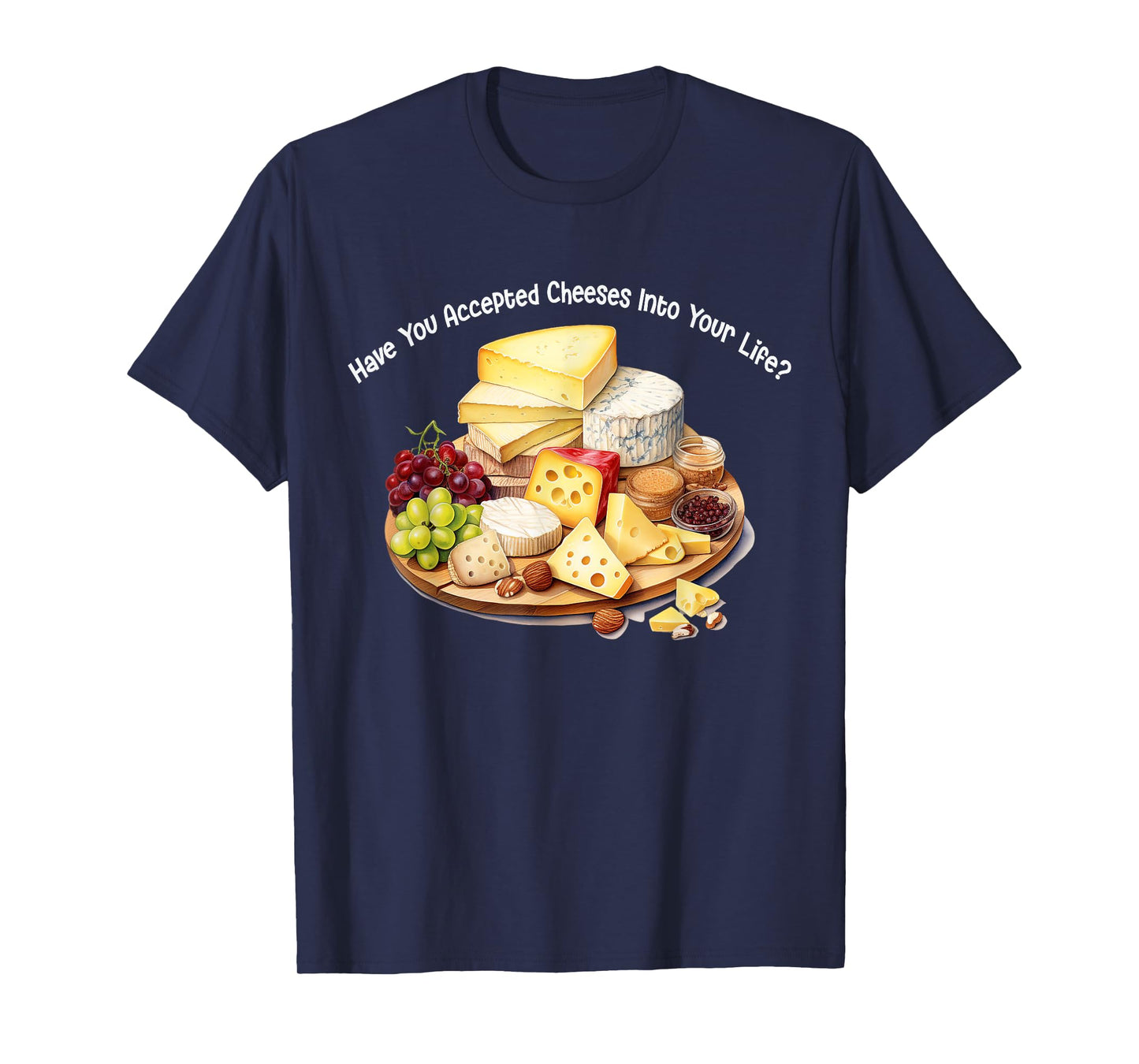 Funny Cheese Have You Accepted Cheeses Into Your Life Cute T-Shirt