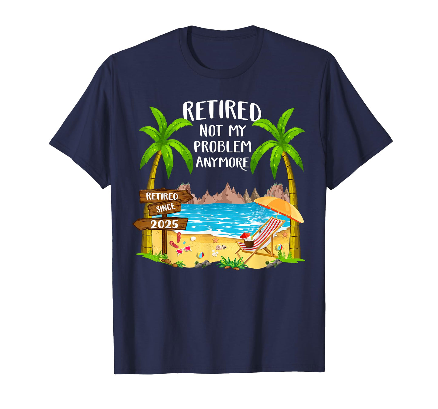 Retired 2025 Not My Problem Anymore Beach Retirement Gifts T-Shirt