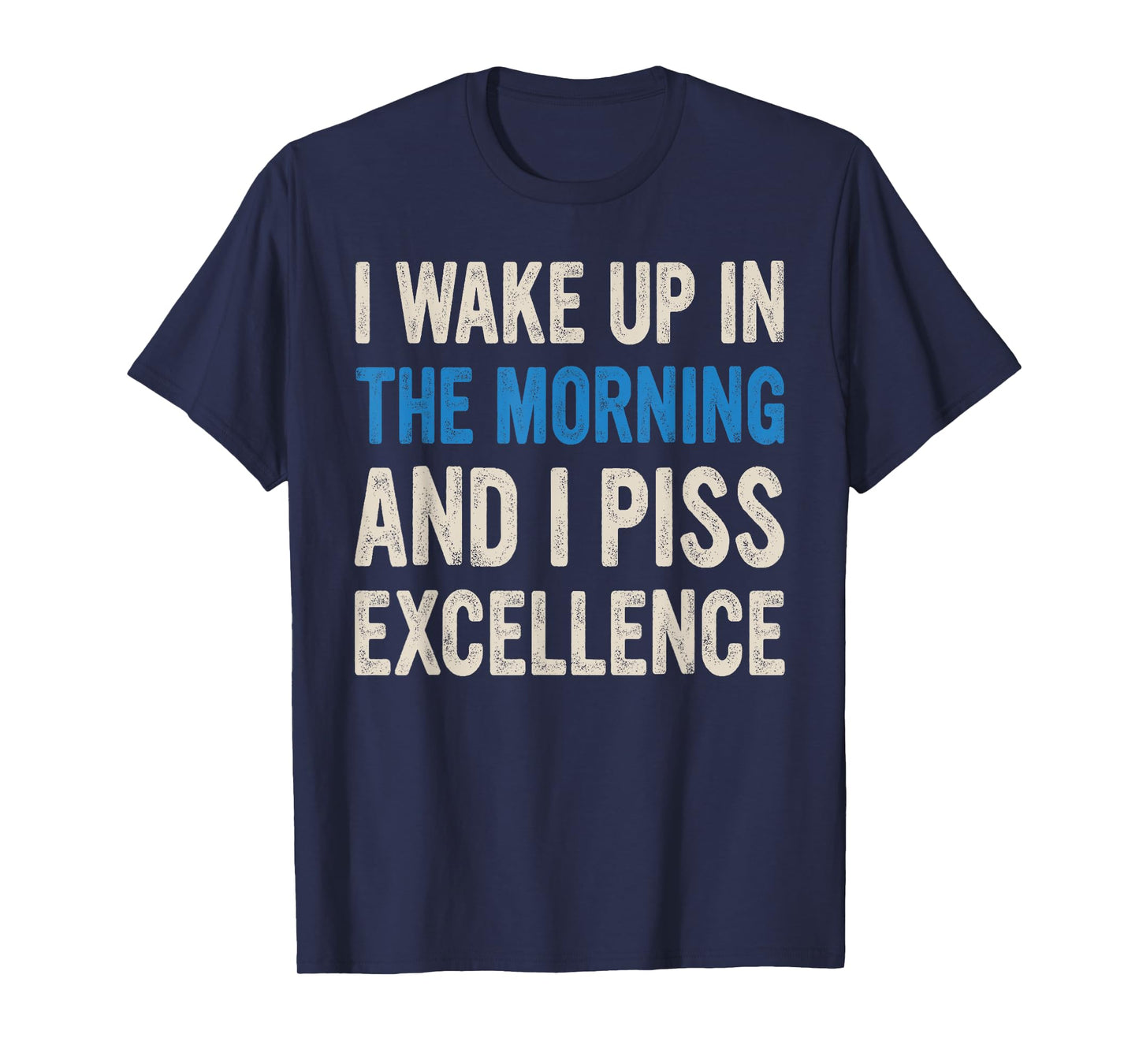 I WAKE UP IN THE MORNING AND I PISS EXCELLENCE funny design T-Shirt