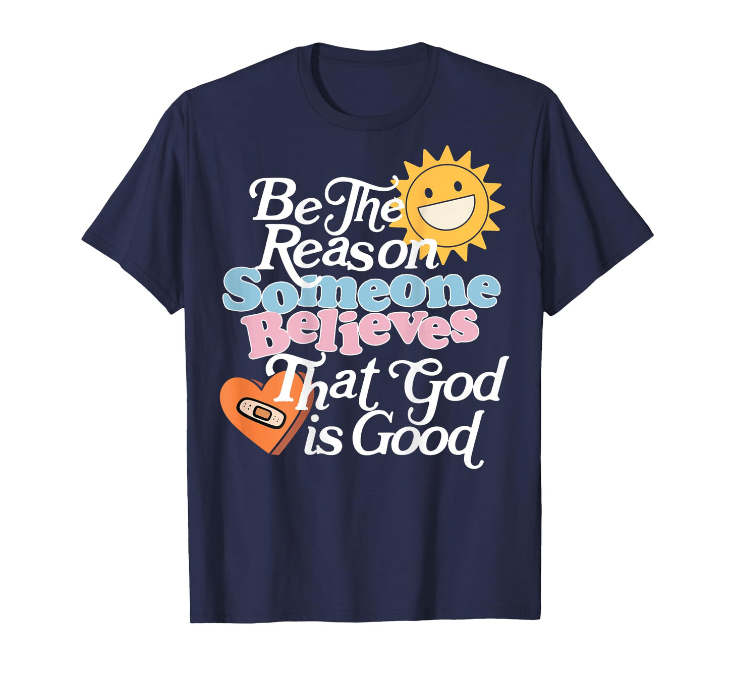 Be The Reason Someone Believes That God Is Good (On Back) T-Shirt