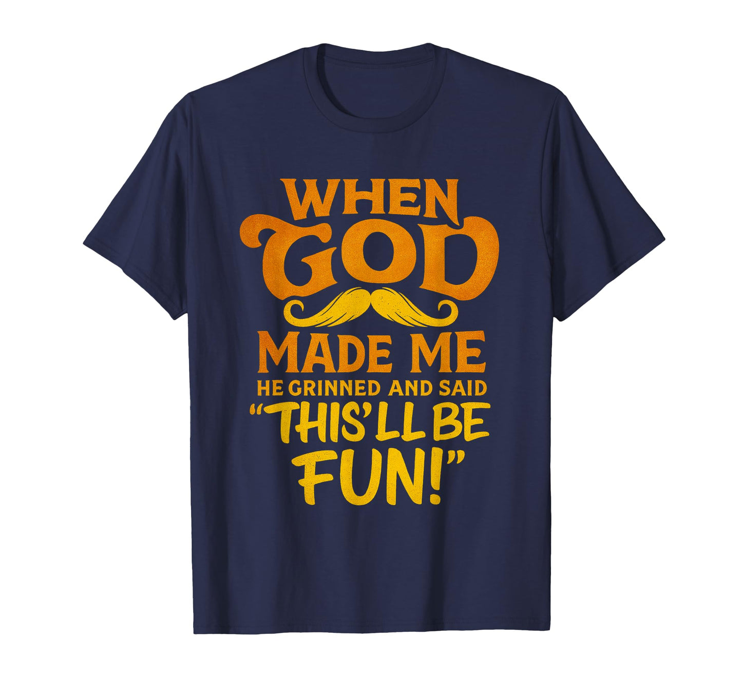 When God Made Me He Said This’ll Be Fun Quote T-Shirt