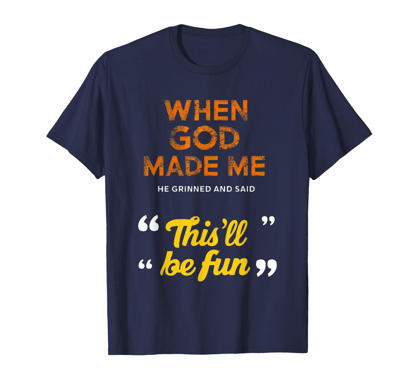 When God s Made Me He Grinned And Said This BeFun Quote T-Shirt
