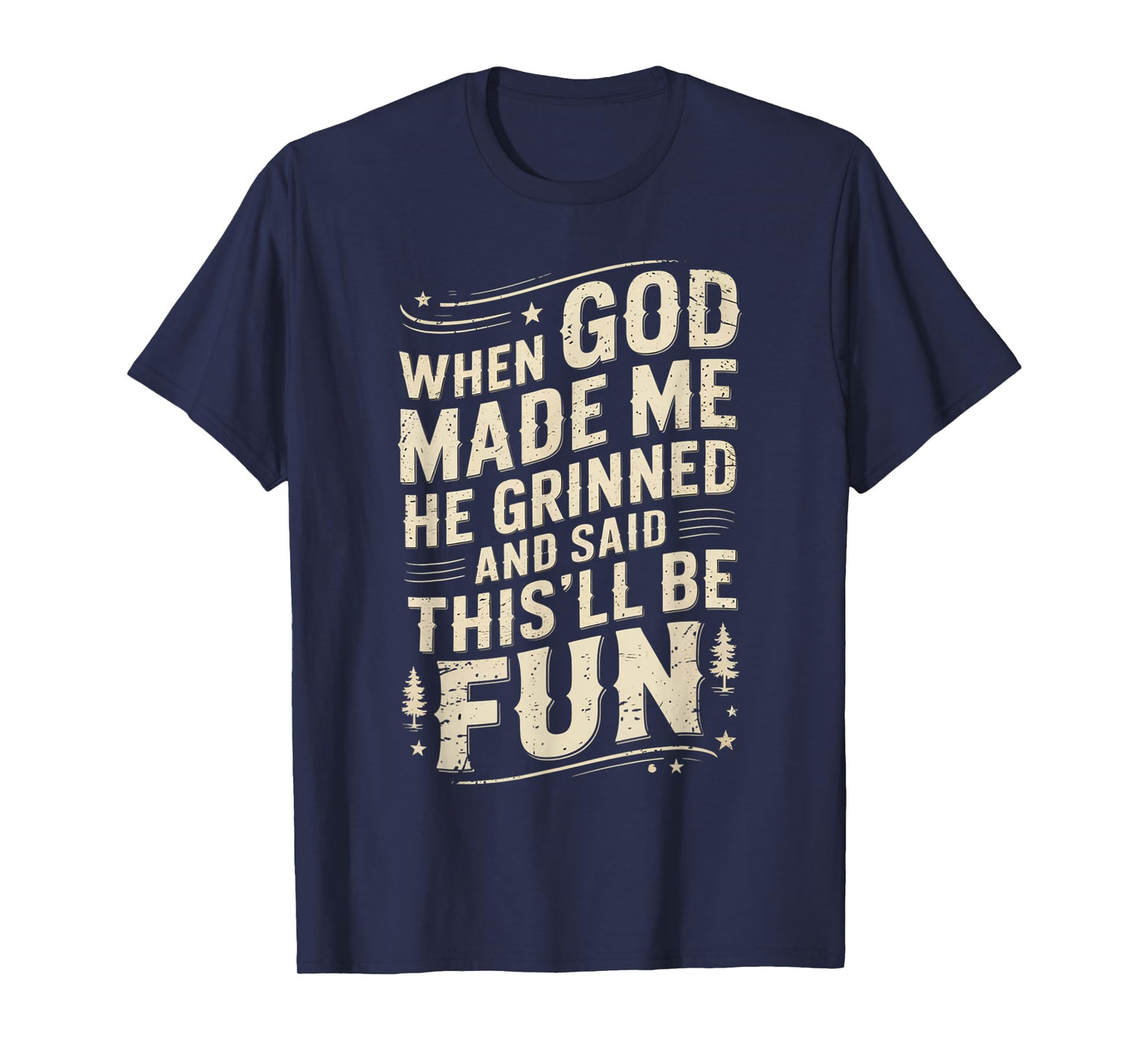 When God Made Me He Grinned Said This'll Be Sarcastic Mens T-Shirt