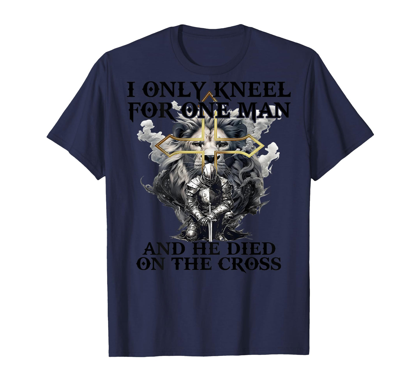 I Only Kneel For One Man And He Died On The Cross (on back) T-Shirt