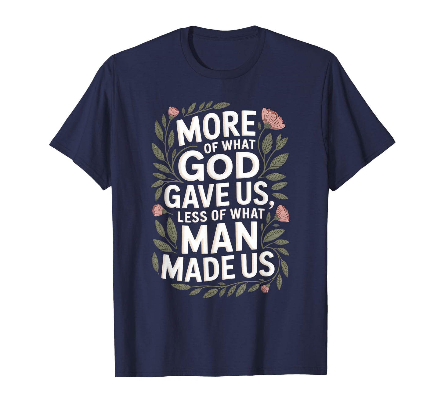 More of What God Gave Us Quote Floral Nature Inspirational T-Shirt