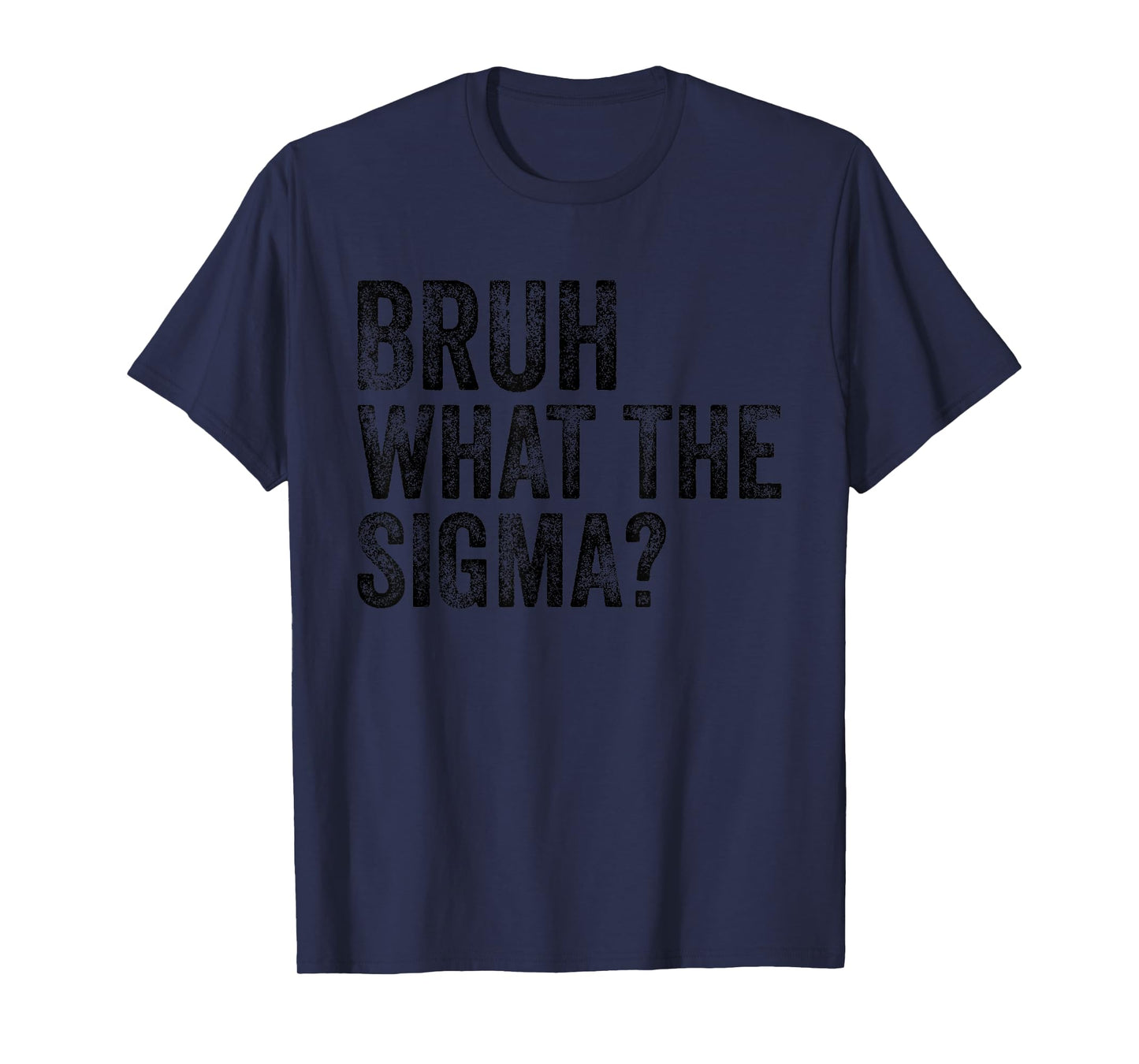 What The Sigma Bruh Funny Saying Adult Sarcastic Meme Quote T-Shirt