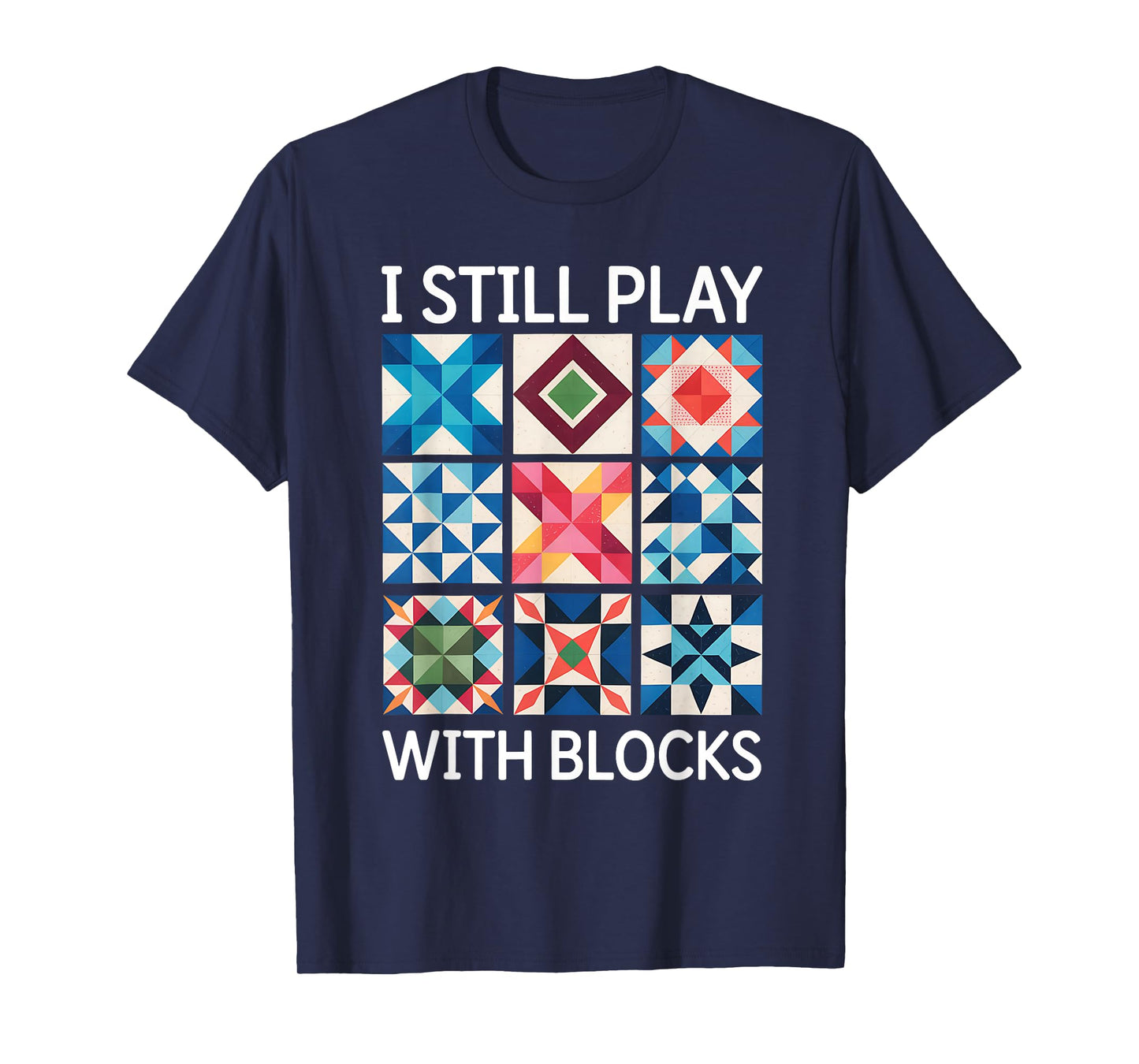 I Still Play With Blocks Quilt Funny Quilting T-Shirt