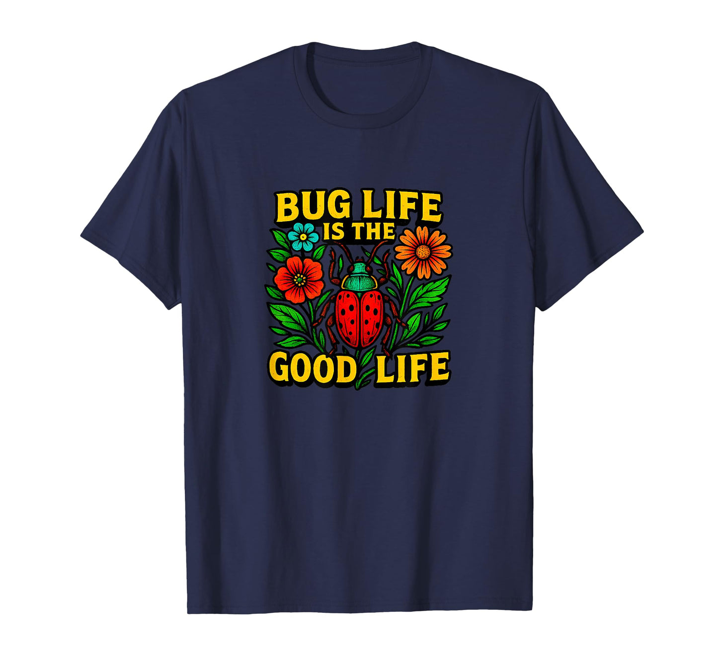 Bug Life Is The Good Life - T-Shirt
