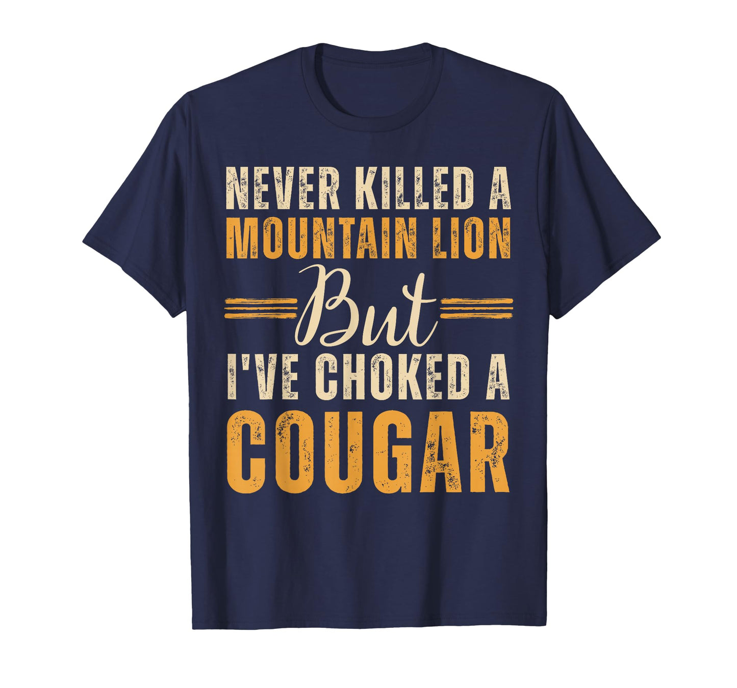 Never Killed A Mountain Lion But I've Choked A Cougar T-Shirt