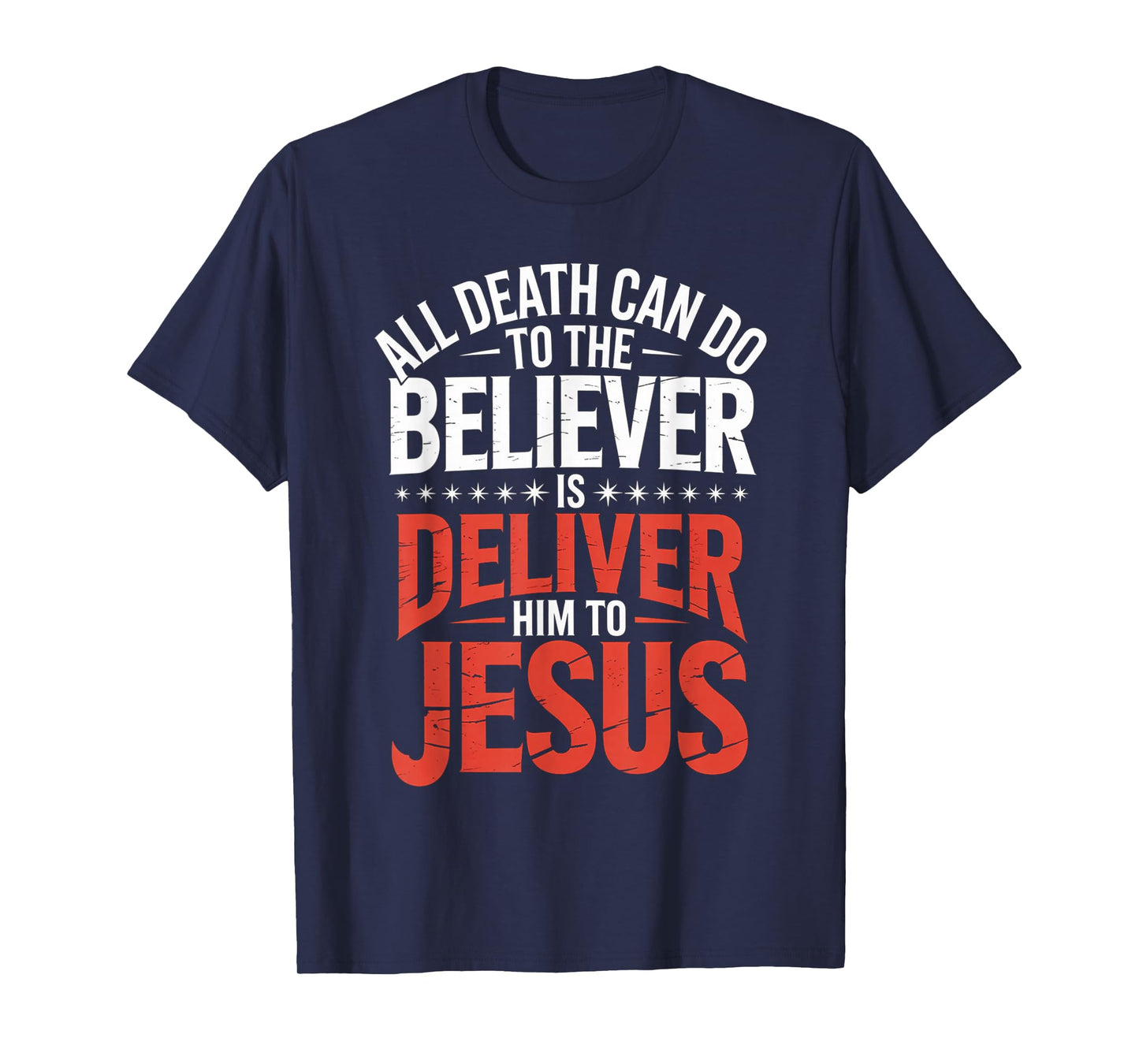 All Death Can Do to The Believer is Deliver Him to Jesus T-Shirt
