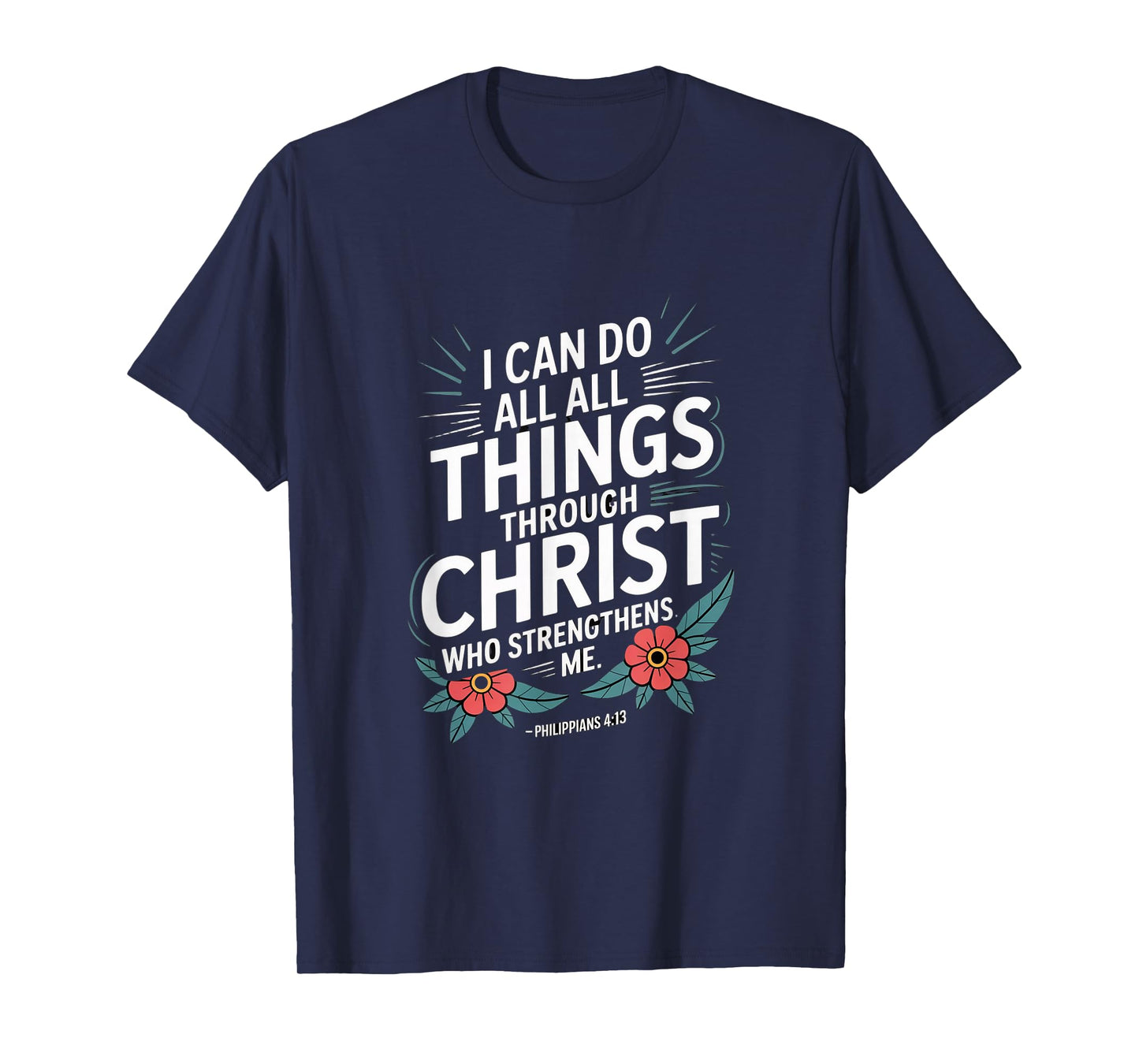 I can do All Through Christ who Strengthens Philippians 4:13 T-Shirt