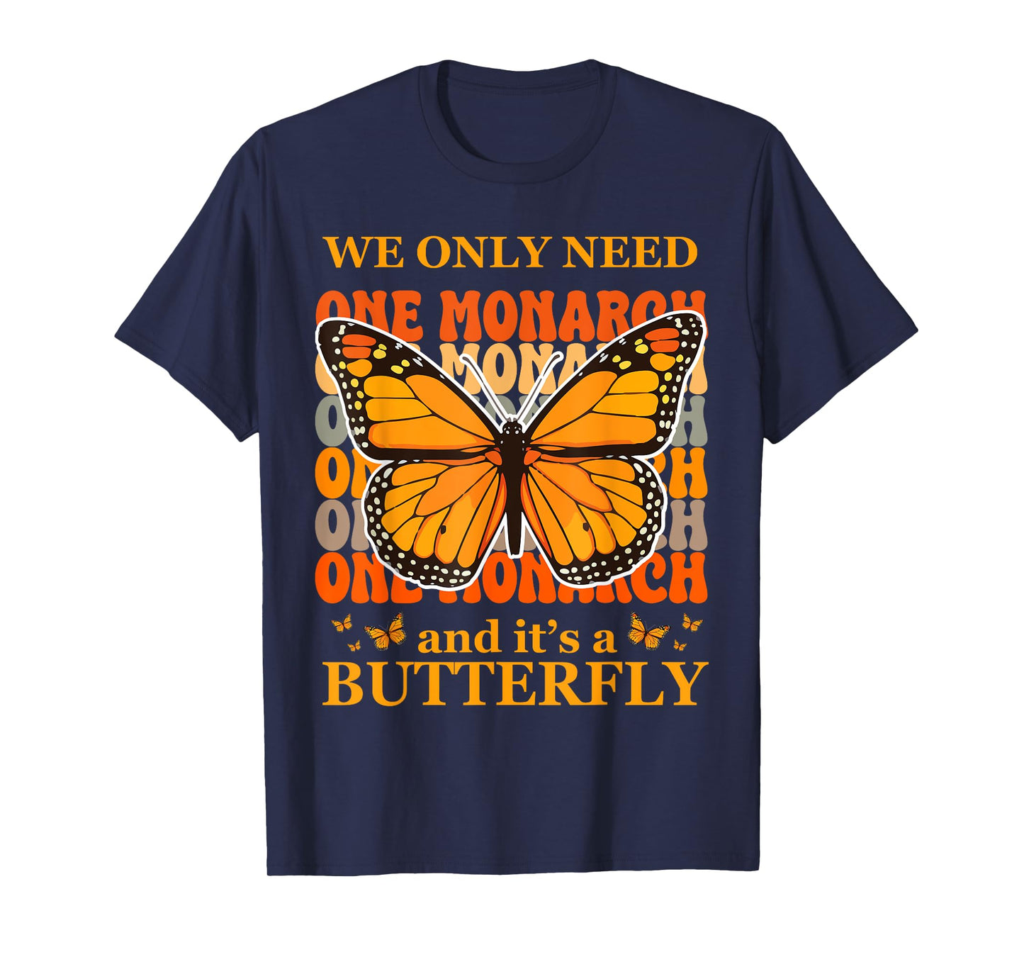 We Only Need One Monarch and It's A Butterfly T-Shirt
