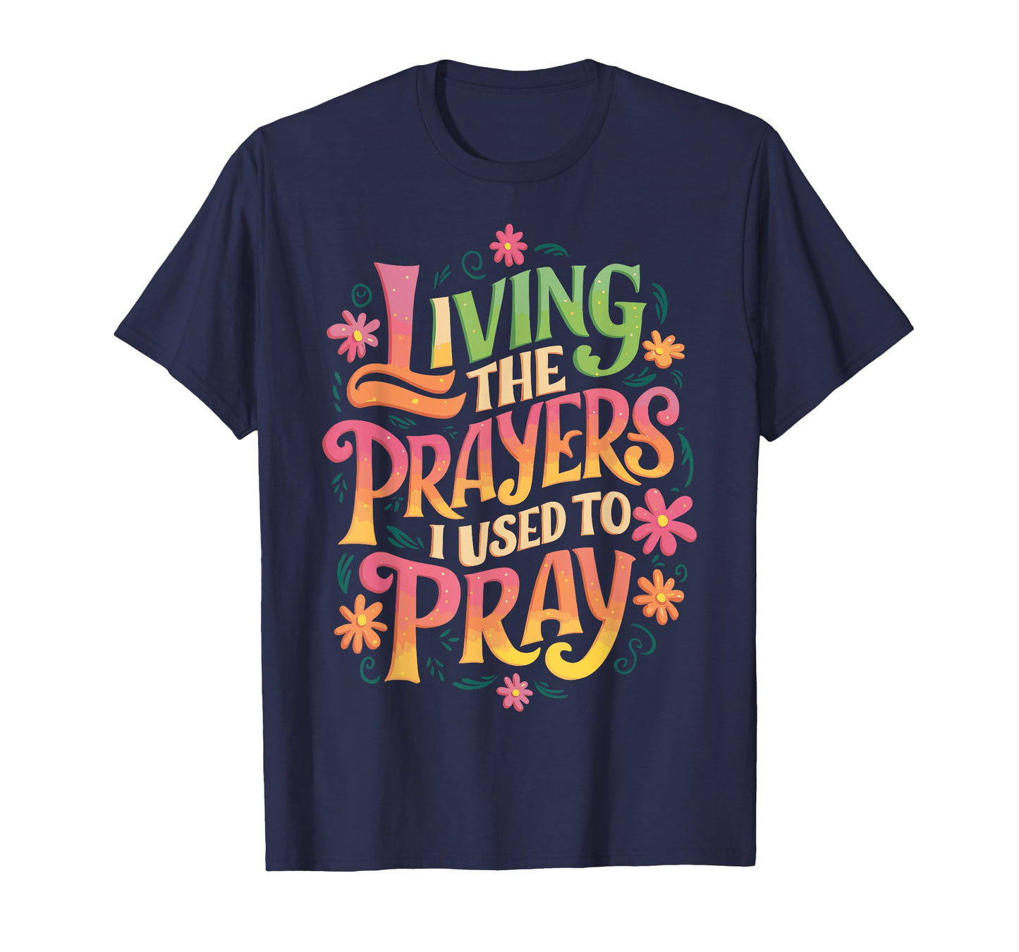 Living The Prayers I Used To Pray T-Shirt