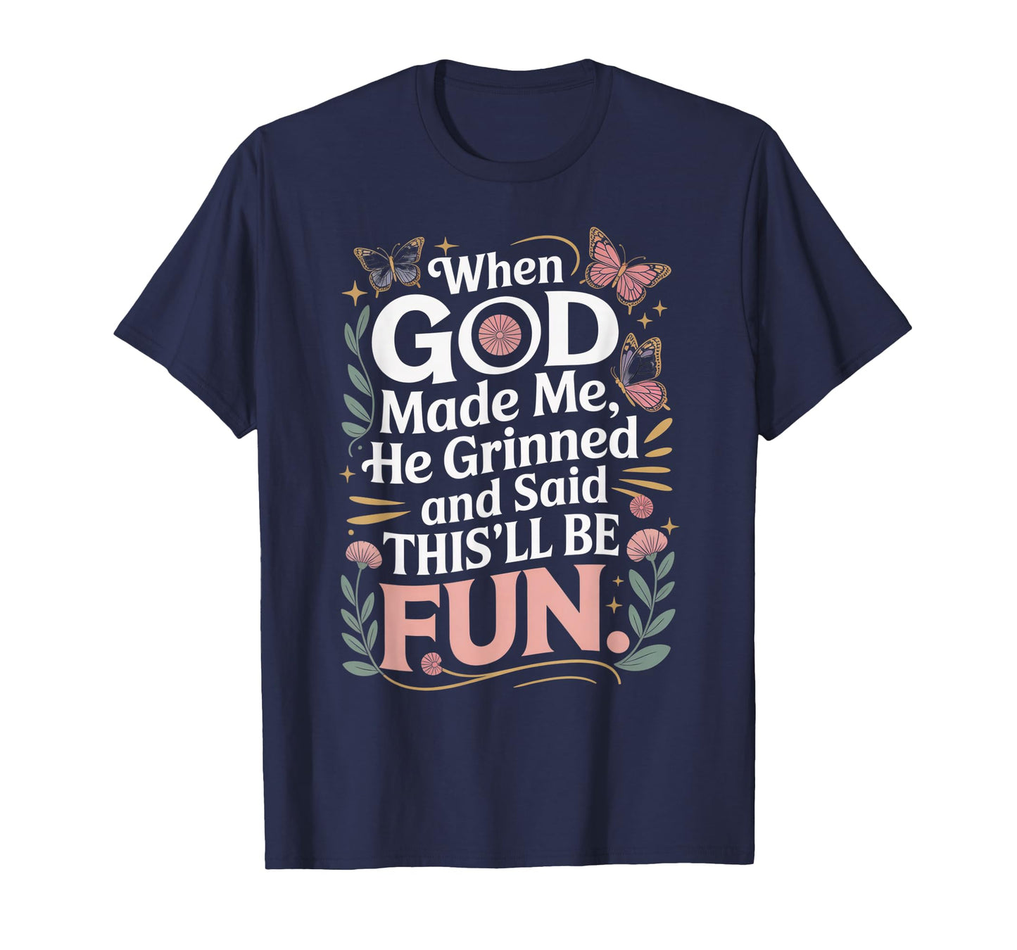 When God Made Me He Grinned Said This'll Be Fun Sarcastic T-Shirt