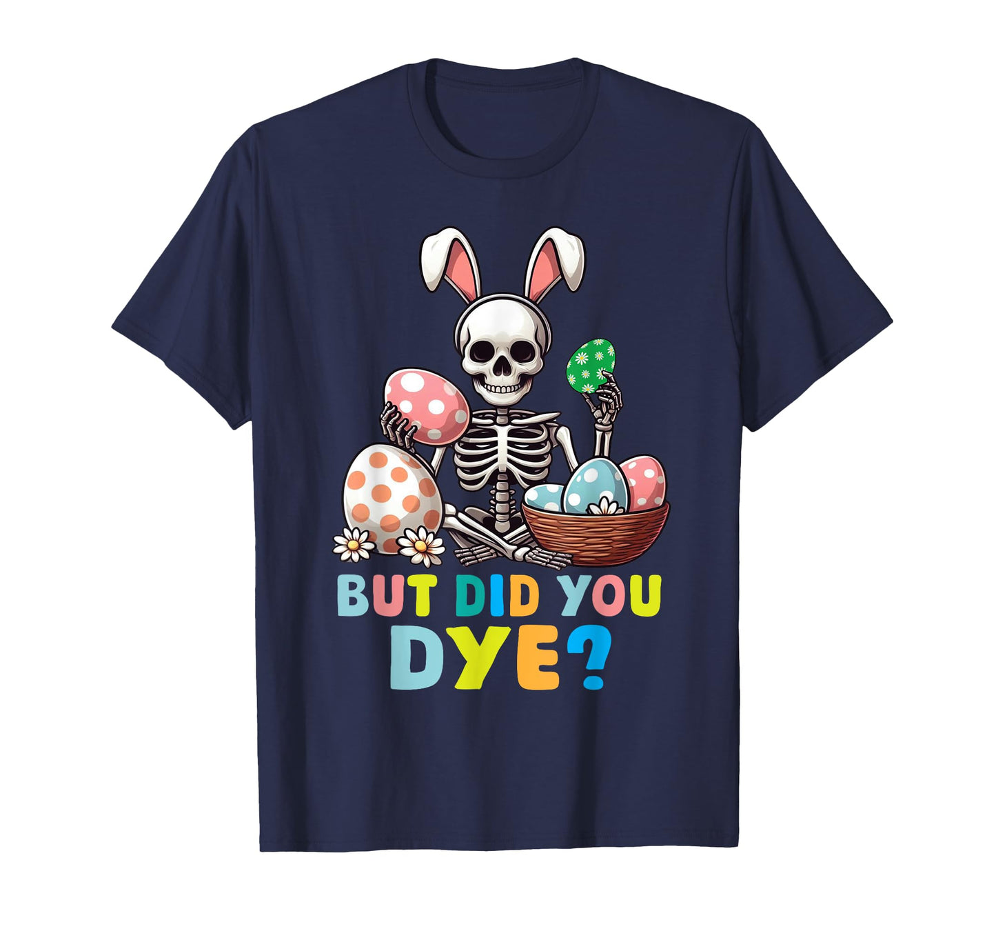 Spooky Skeleton Bunny Playing Easter Eggs But Did You Dye T-Shirt