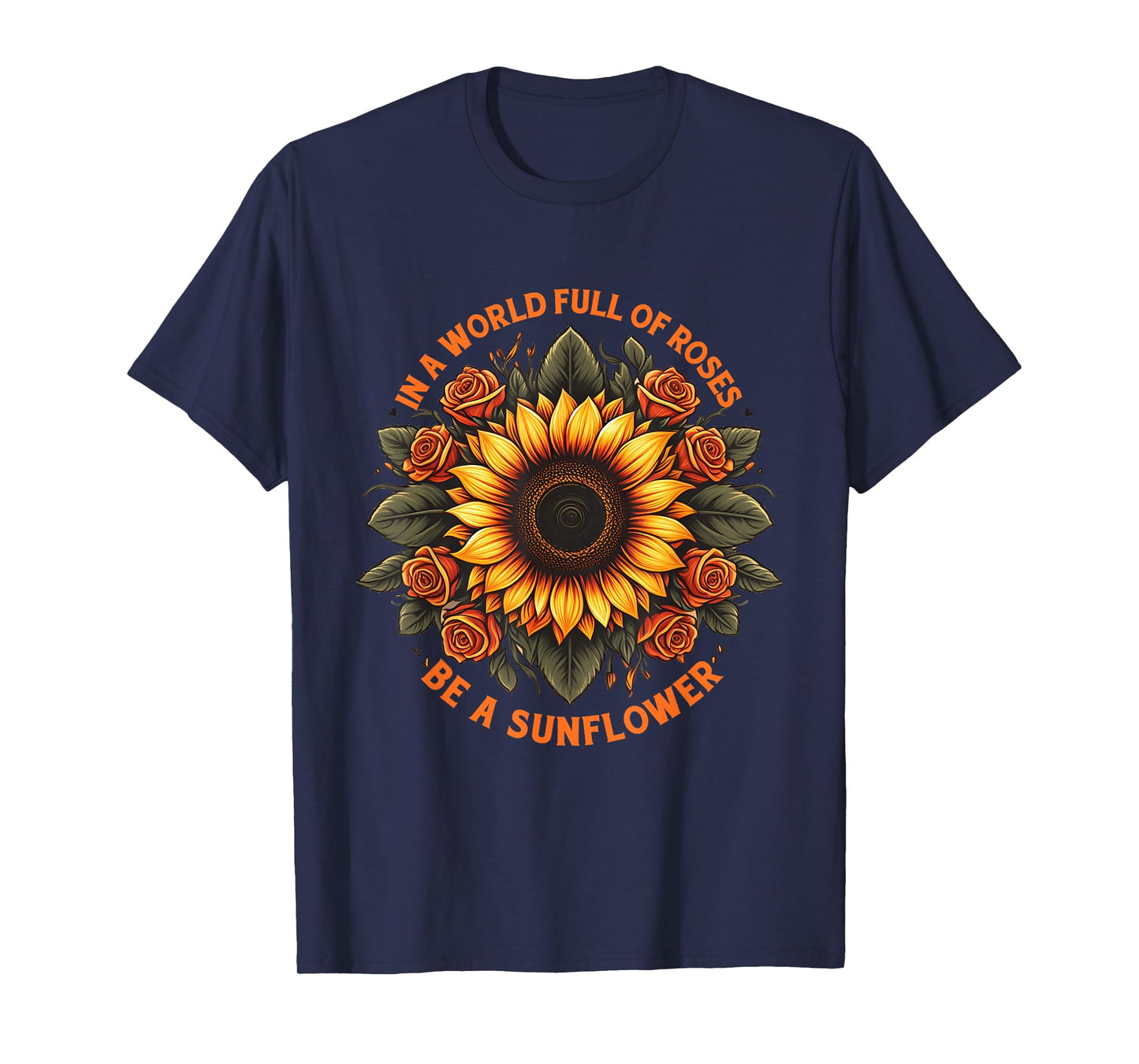 In A World Full Of Roses Be A Sunflower Inspirational Quote T-Shirt