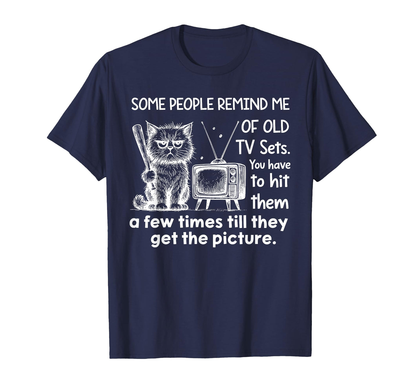 Some People Remind Me of Old Tv Sets You Have to Hit Them A T-Shirt