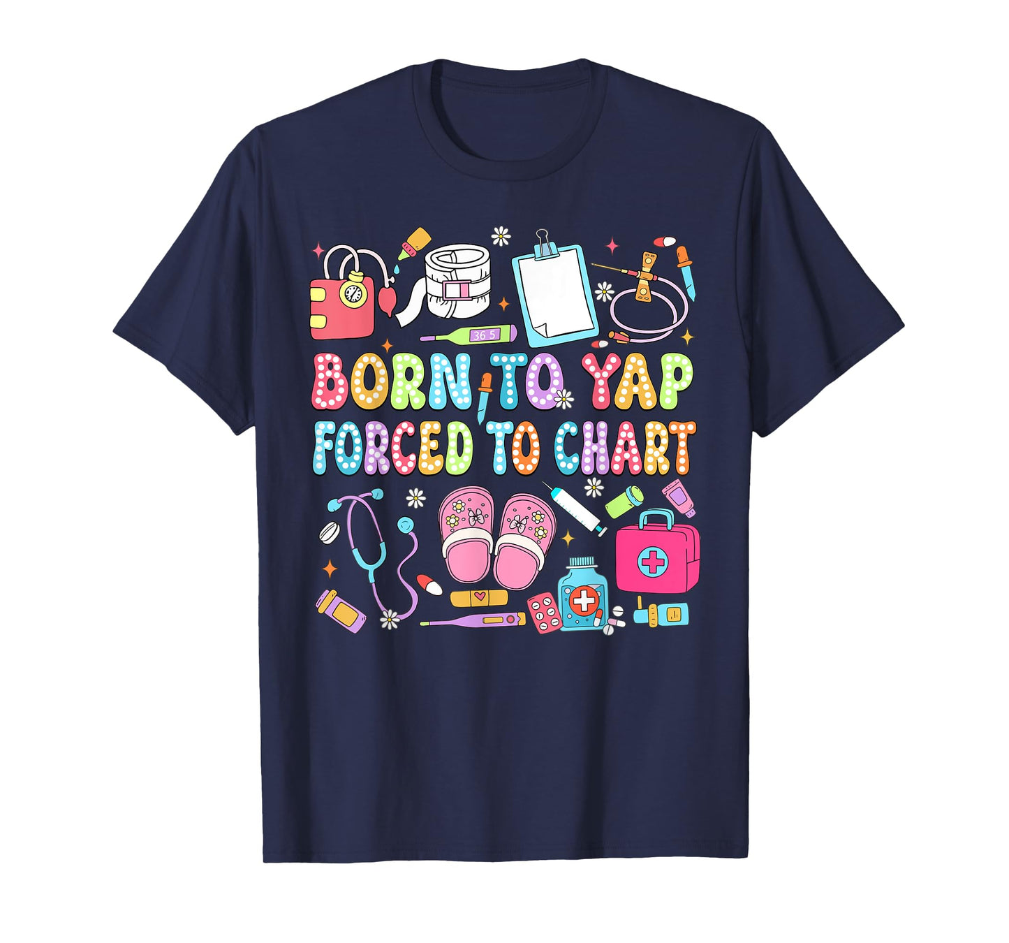 Born to Yap Forced to Chart Funny Vintage Nurses Men Women T-Shirt