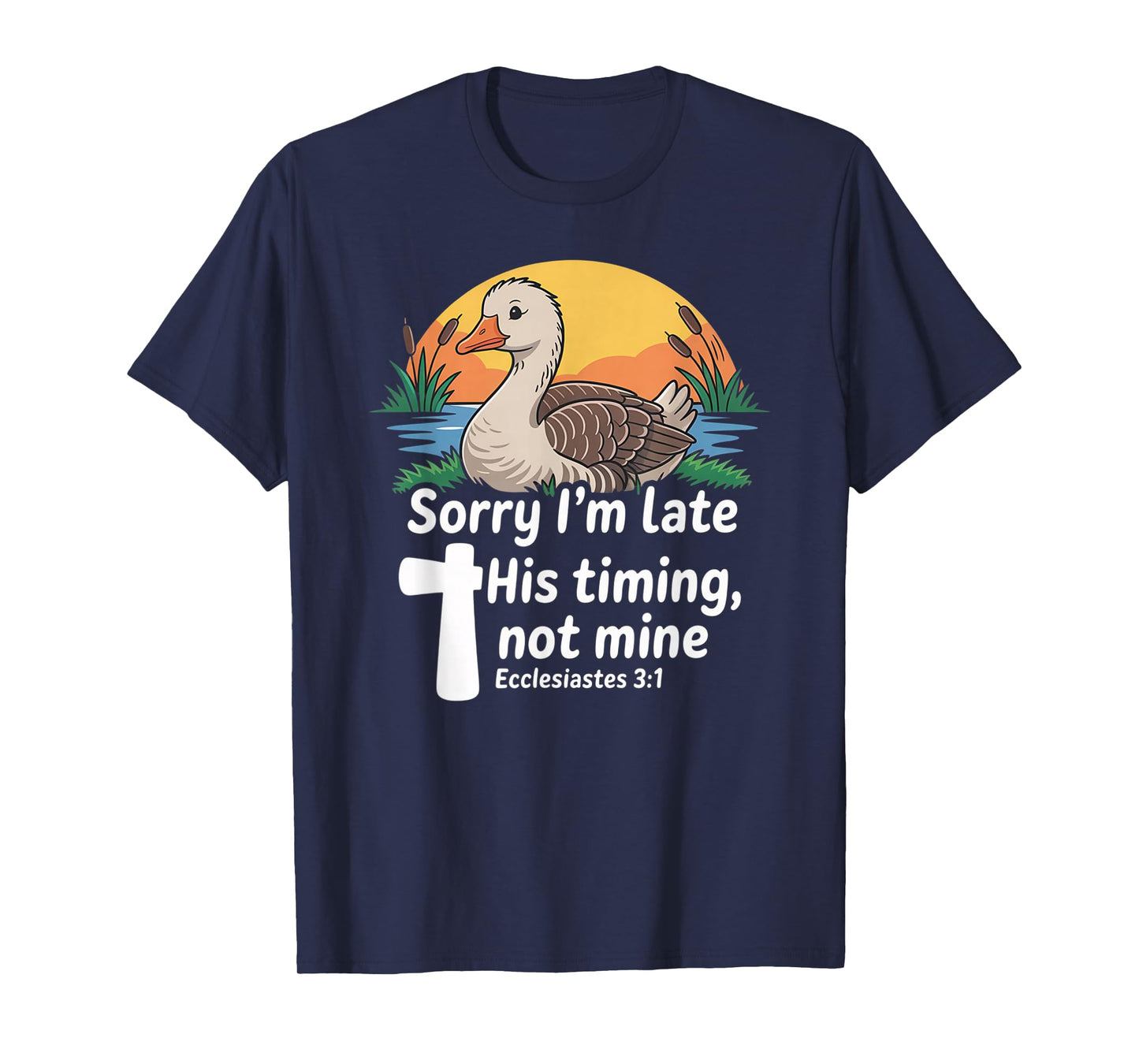 Sorry I'm Late his Timing not Mine, Funny Christian Goose T-Shirt