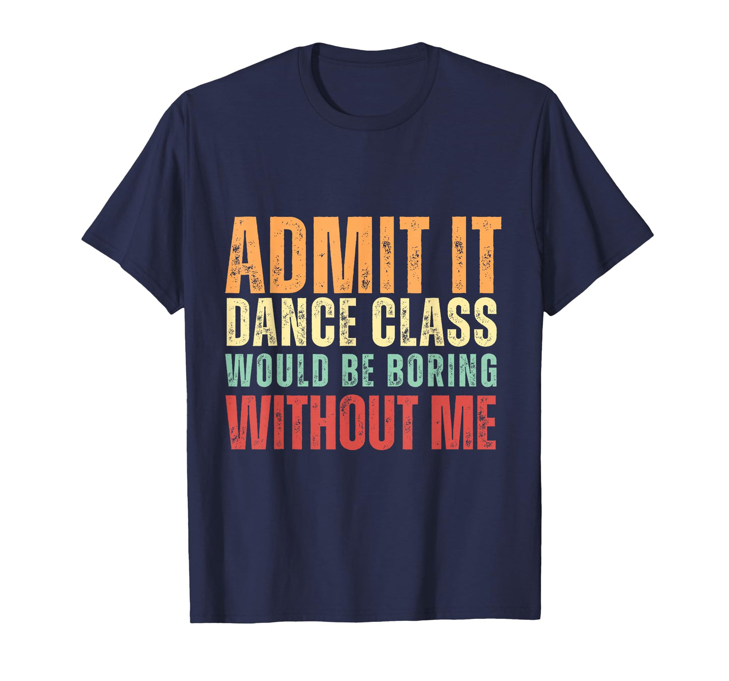 Admit It Dance Class Would Be Boring Without Me Dancer Retro T-Shirt