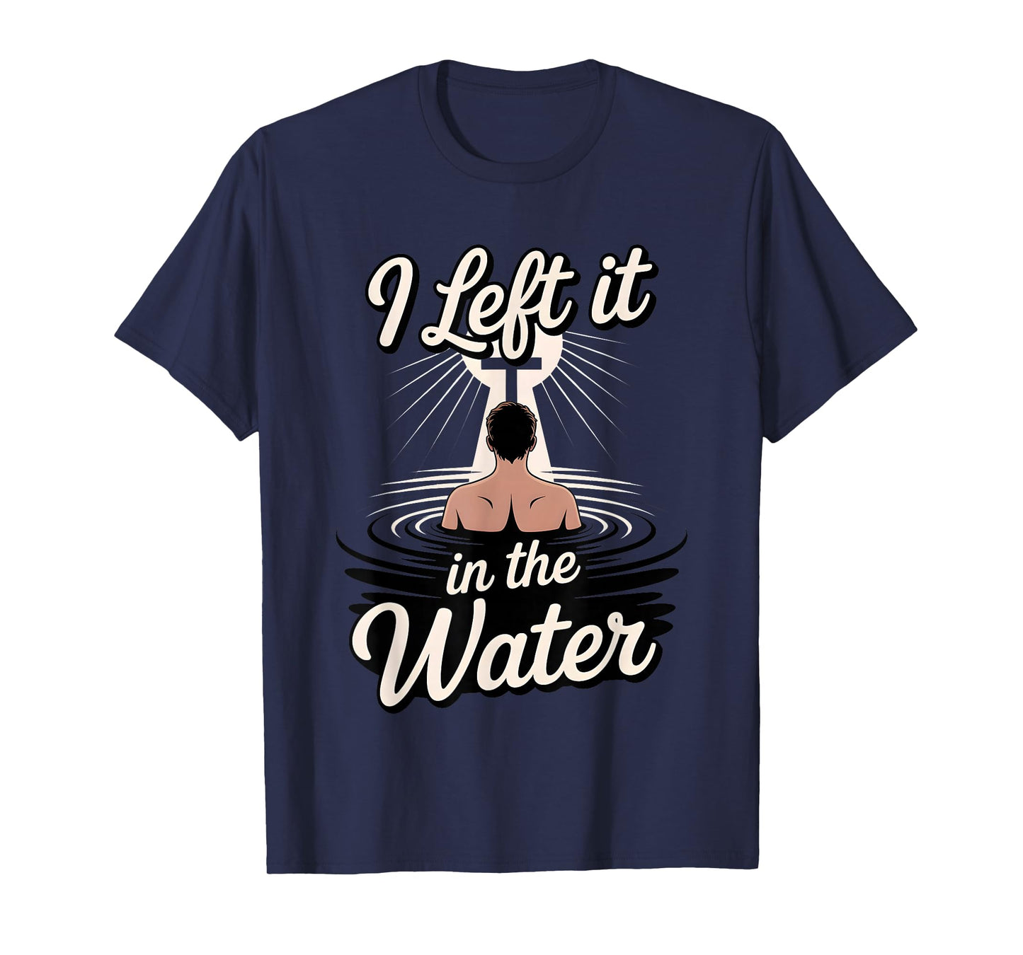 I Left It in The Water Christian Faith Baptism Jesus Quote T-Shirt