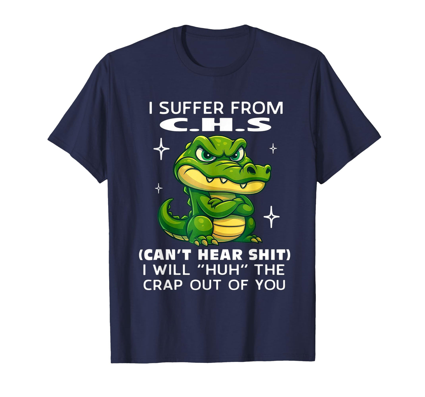 Humor Quote I Suffer from CHS I Will Huh The Crap Sarcastic T-Shirt